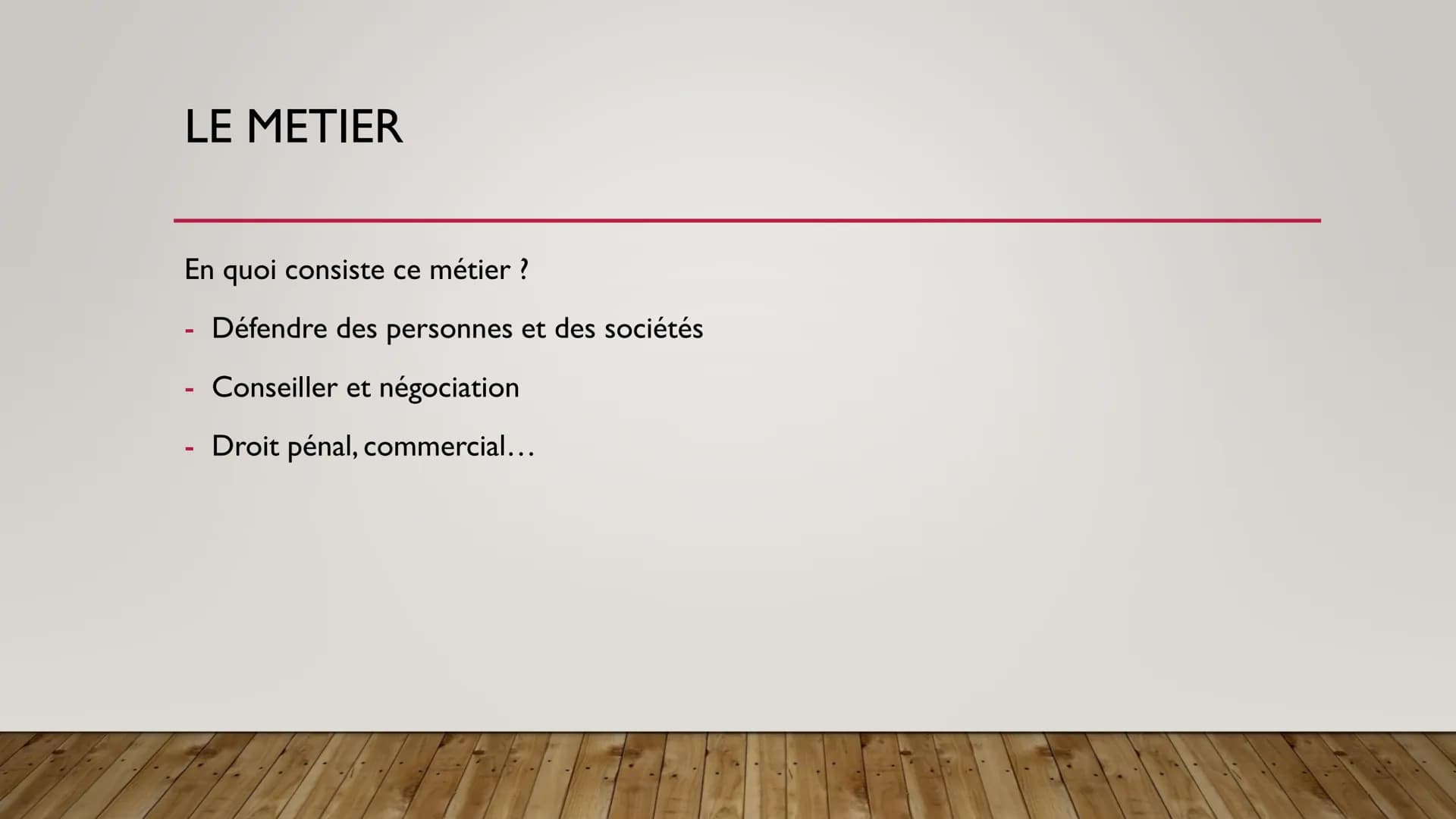 AVOCAT SOMMAIRE
Le métier
●
• Les compétences requises
Les études
●
●
●
Le salaire
Les avantages
Les inconvénients LE METIER
En quoi consist
