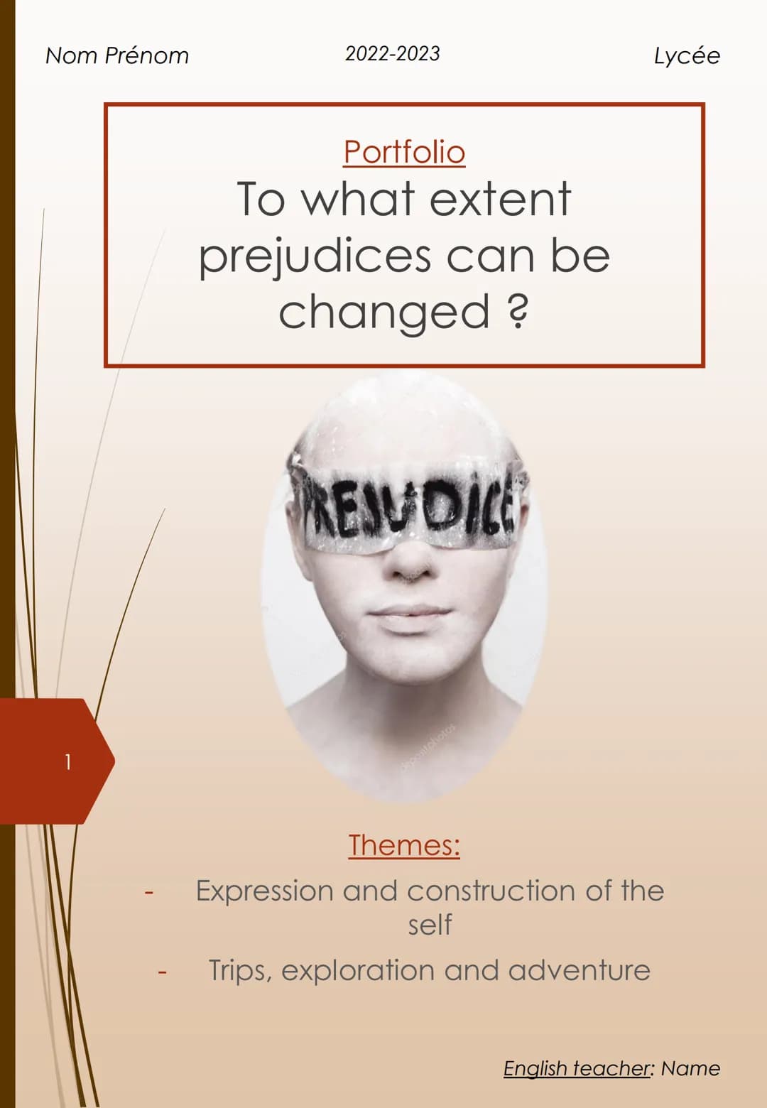 Nom Prénom
1
2022-2023
Portfolio
To what extent
prejudices can be
changed?
REJUDICE
depositphotos
Lycée
Themes:
Expression and construction 