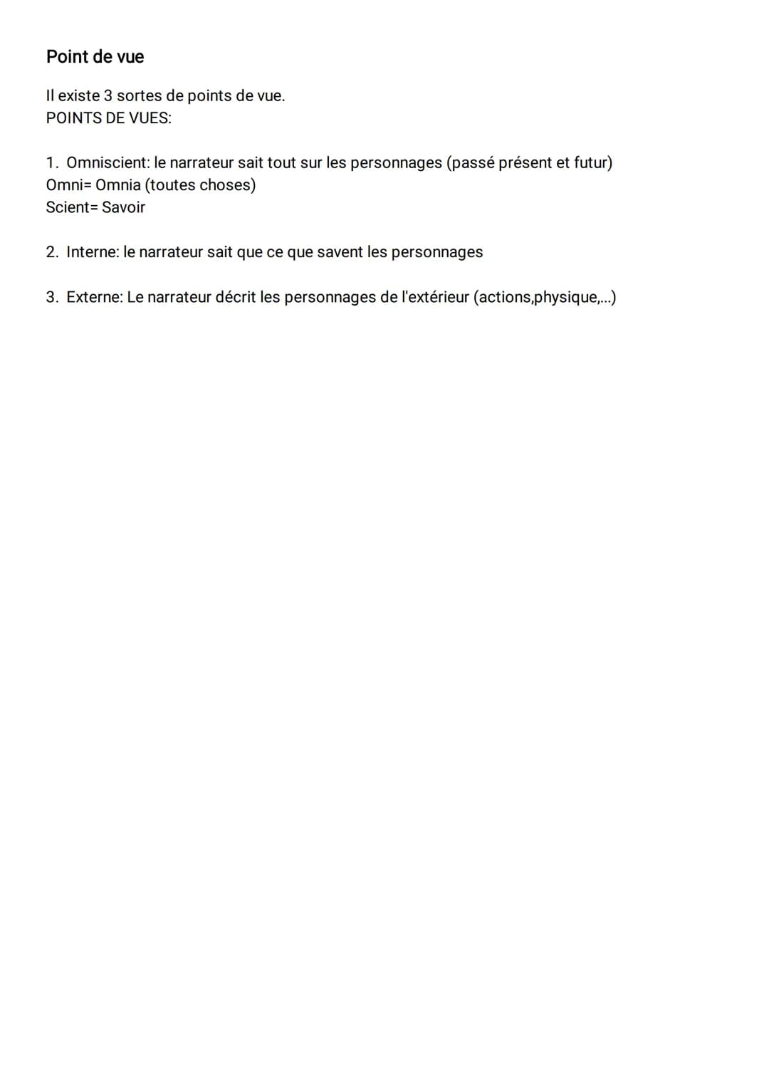 Point de vue
Il existe 3 sortes de points de vue.
POINTS DE VUES:
1. Omniscient: le narrateur sait tout sur les personnages (passé présent e