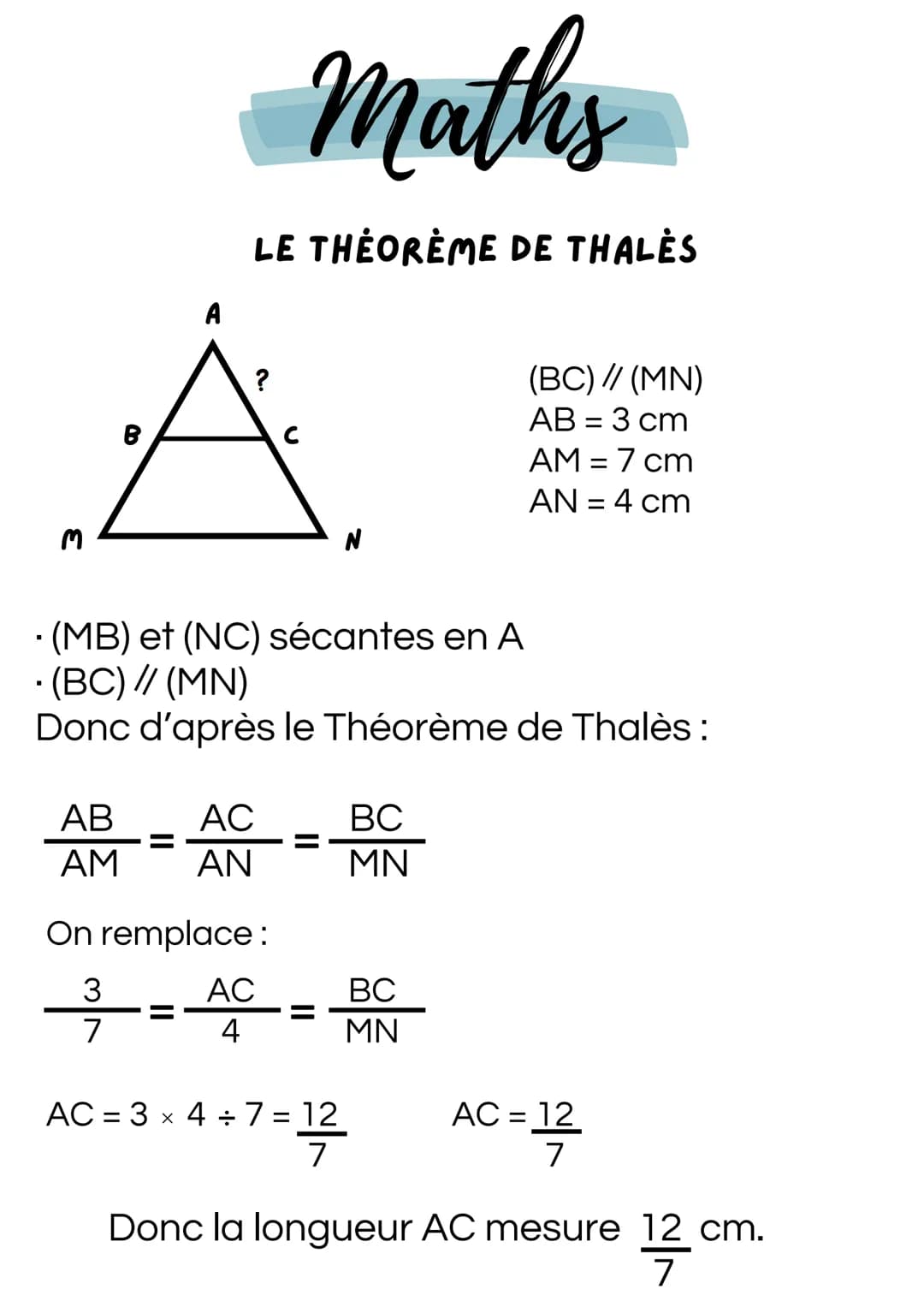 M
Maths
LE THÉORÈME DE THALĖS
?
(BC) // (MN)
AB = 3 cm
AM = 7 cm
AN = 4 cm
(MB) et (NC) sécantes en A
. (BC) // (MN)
Donc d'après le Théorèm