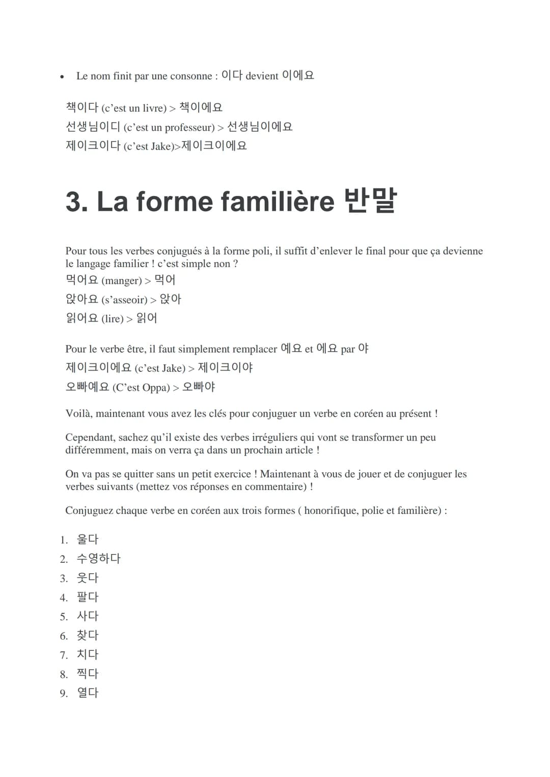 REGULIER :
Tout d'abord, en coréen, les verbes à l'infinitif sont faciles à reconnaître car ils se terminent
toujours par –다. Par exemple : 