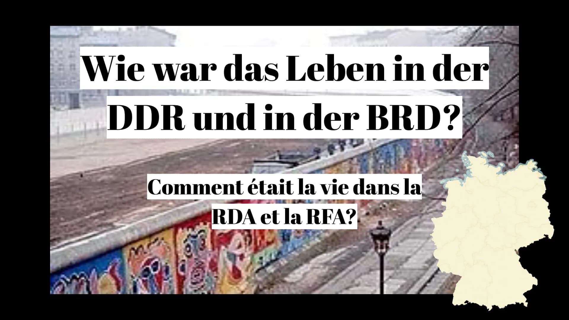 Wie war das Leben in der
DDR und in der BRD?
Comment était la vie dans la
RDA et la RFA? Introduction: https://youtu.be/v1ZSpq5kbRI
100 km
B