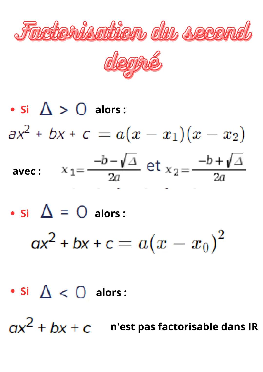 Factorisation du second
degré
• Si A > O alors:
ax² + bx + c = a(x − x₁)(x − x₂)
-b-√ et x₂=
-b+√√
2a
2a
avec : X1=
Si A = 0 alors:
• Si
ax²