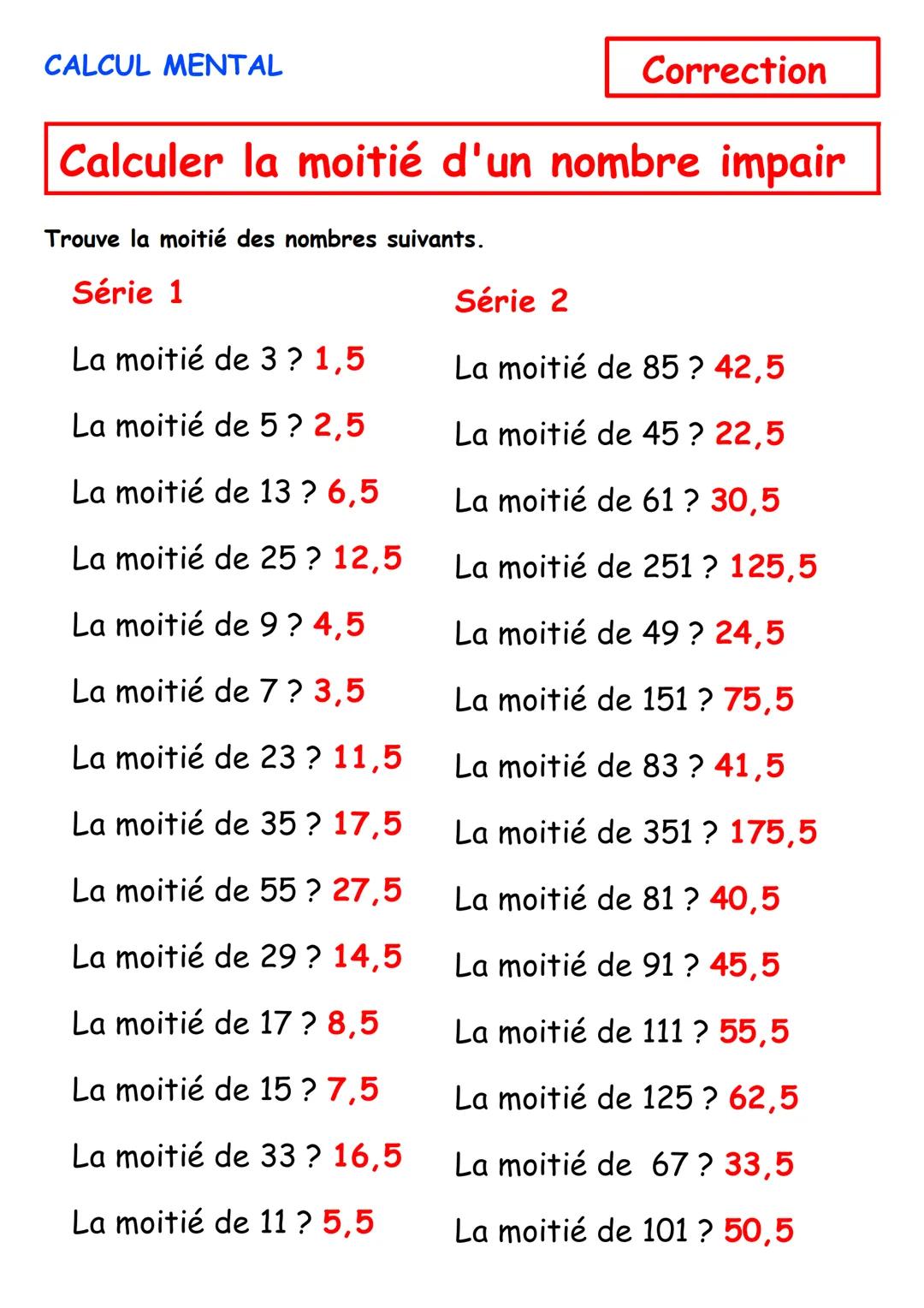 CALCUL MENTAL
Correction
Calculer la moitié d'un nombre impair
Trouve la moitié des nombres suivants.
Série 1
La moitié de 3 ? 1,5
La moitié