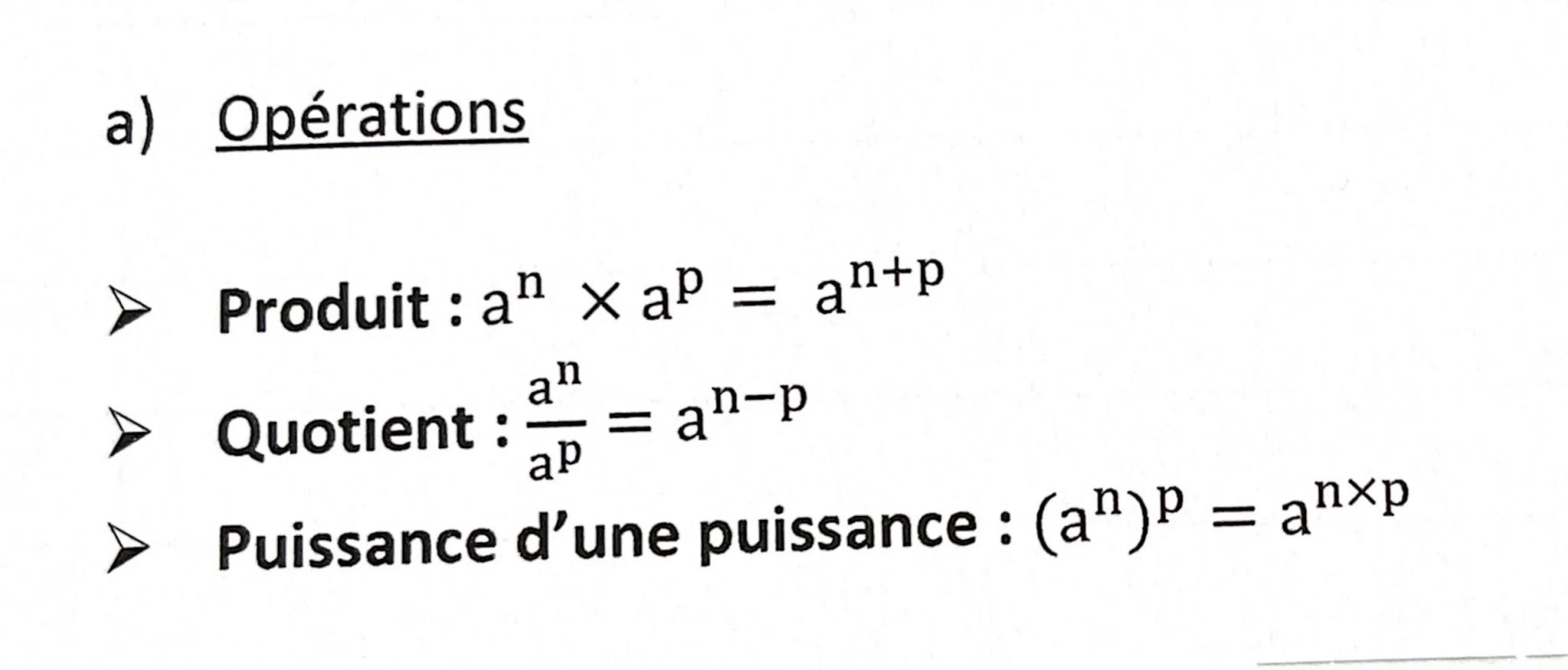 a) Opérations
➤ Produit : an x ap = an+p
> Quotient : =an-p
an
ар
➤ Puissance d'une puissance : (a)P = anxp > Puissance d'un produit : an x 