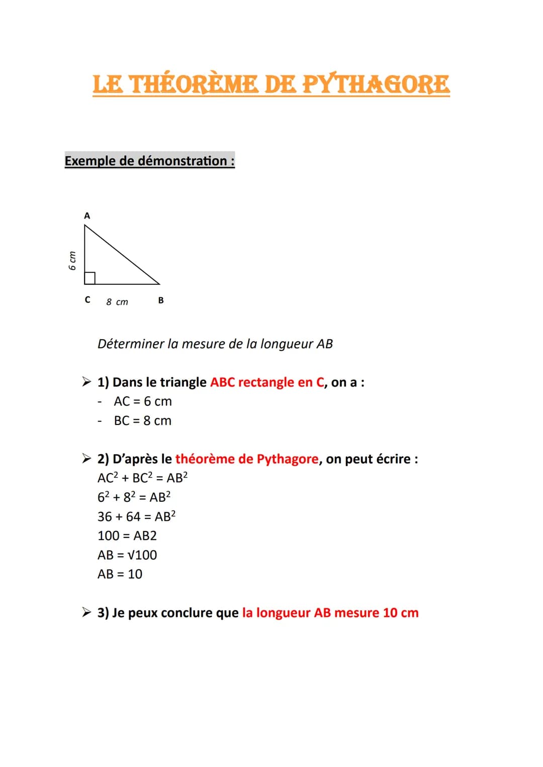 Exemple de démonstration :
6 cm
A
LE THÉORÈME DE PYTHAGORE
C
8 cm
B
Déterminer la mesure de la longueur AB
➤1) Dans le triangle ABC rectangl