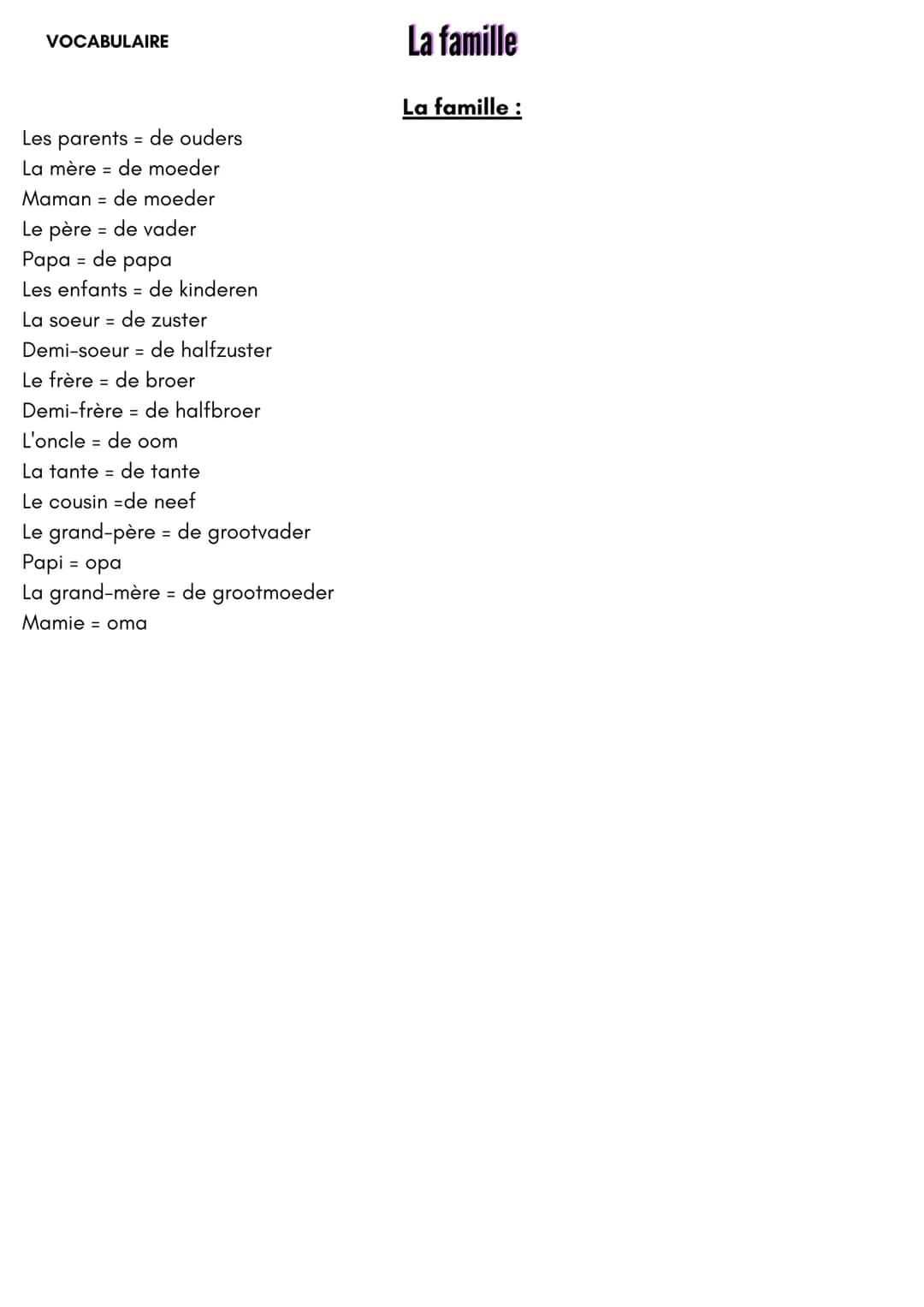 VOCABULAIRE
Les parents = de ouders
La mère de moeder
Maman de moeder
Le père de vader
=
Papa = de papa
Les enfants de kinderen
=
La soeur d