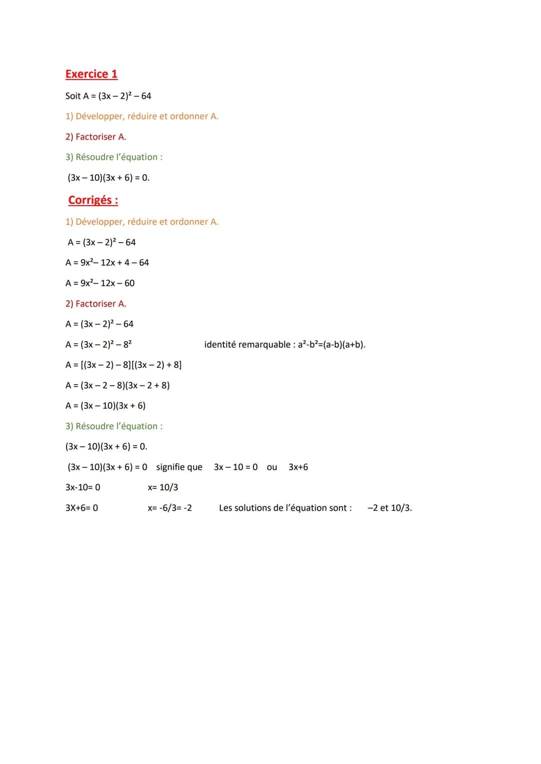 Exercice 1
Soit A = (3x - 2)² - 64
1) Développer, réduire et ordonner A.
2) Factoriser A.
3) Résoudre l'équation :
(3x 10) (3x + 6) = 0.
Cor