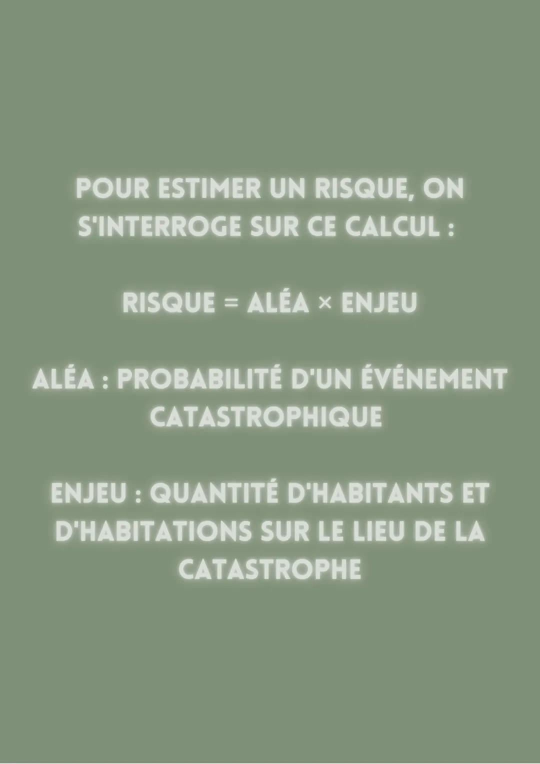 SVT: ESTIMATION DU
RISQUE POUR ESTIMER UN RISQUE, ON
S'INTERROGE SUR CE CALCUL :
RISQUE = ALÉA × ENJEU
ALÉA: PROBABILITÉ D'UN ÉVÉNEMENT
CATA