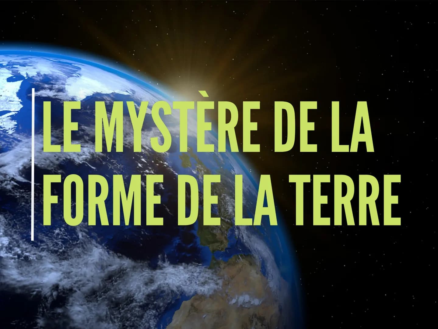 LE MYSTERE DE LA
FORME DE LA TERRE Introduction
Observation
Experiences
Conclusion
1
2
3
4
L'historique et les personnes qui ont prouvé que 