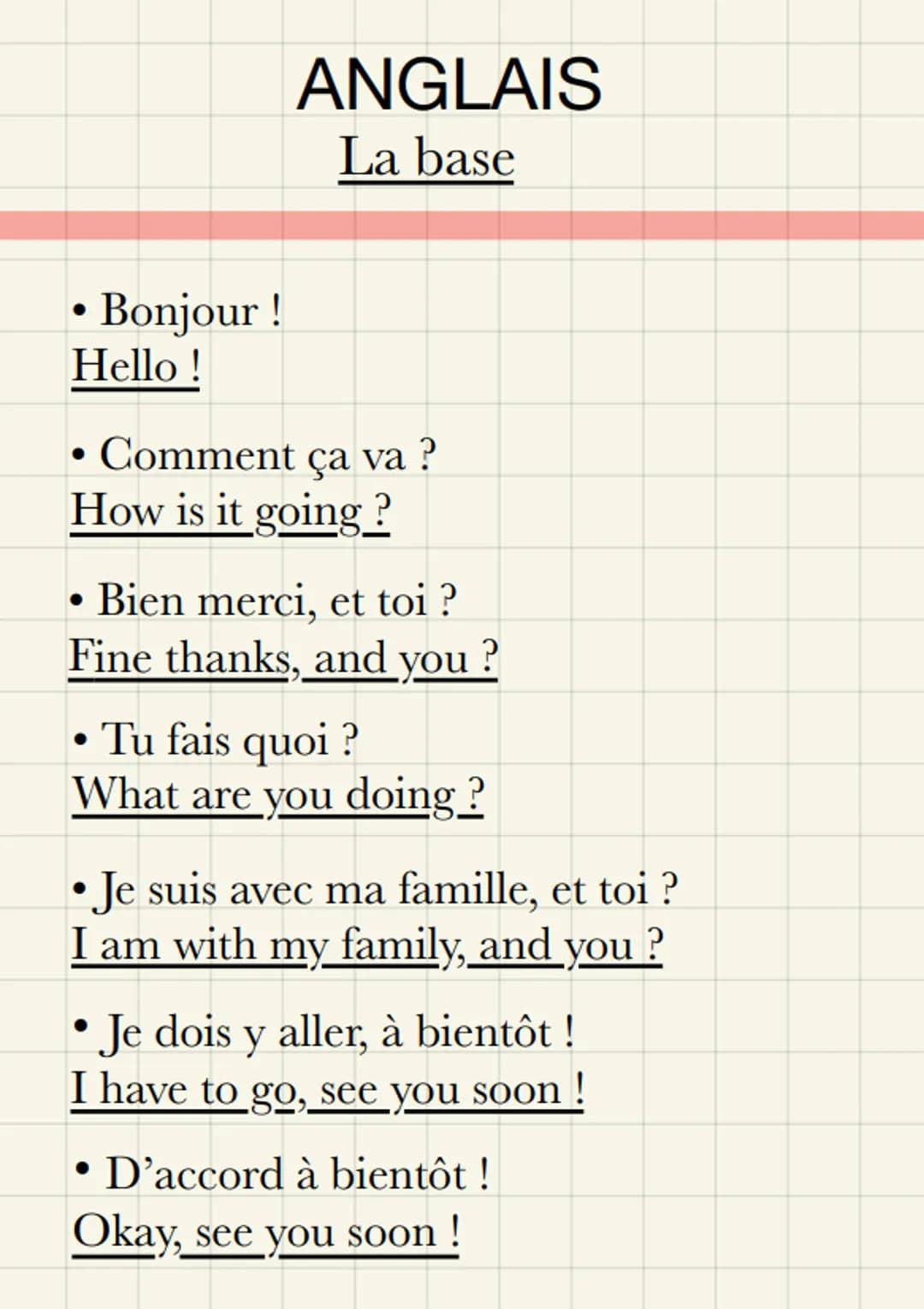 • Bonjour !
Hello!
ANGLAIS
La base
●
Comment ça va ?
How is it going?
Bien merci, et toi?
Fine thanks, and you P
• Tu fais quoi ?
What are y