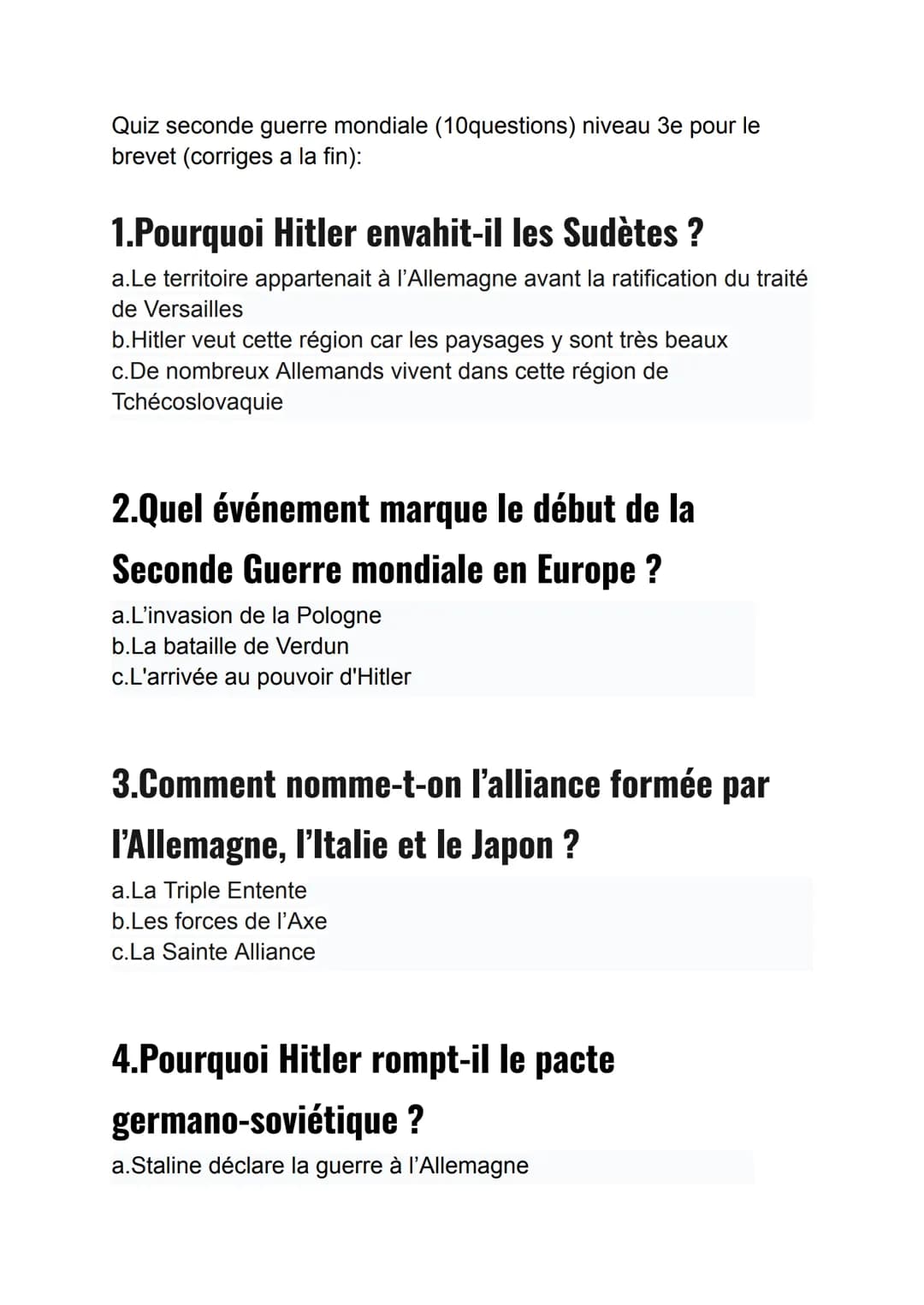 Quiz seconde guerre mondiale (10questions) niveau 3e pour le
brevet (corriges a la fin):
1.Pourquoi Hitler envahit-il les Sudètes ?
a.Le ter
