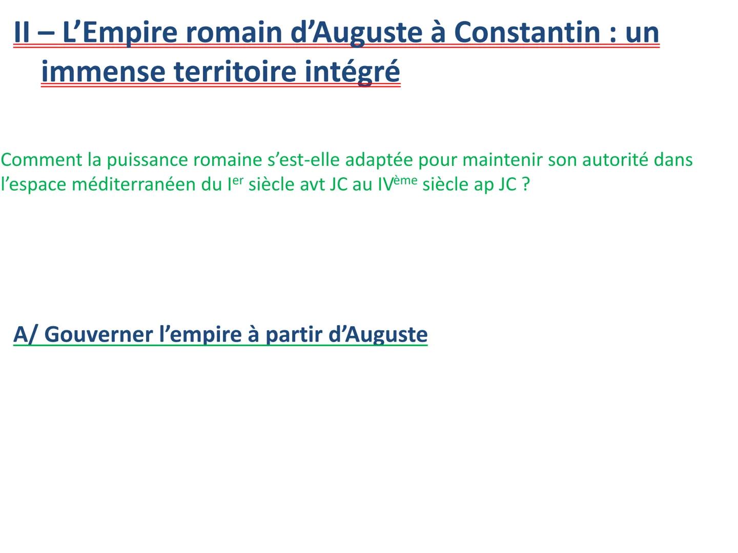 II- L'Empire romain d'Auguste à Constantin : un
immense territoire intégré
Comment la puissance romaine s'est-elle adaptée pour maintenir so