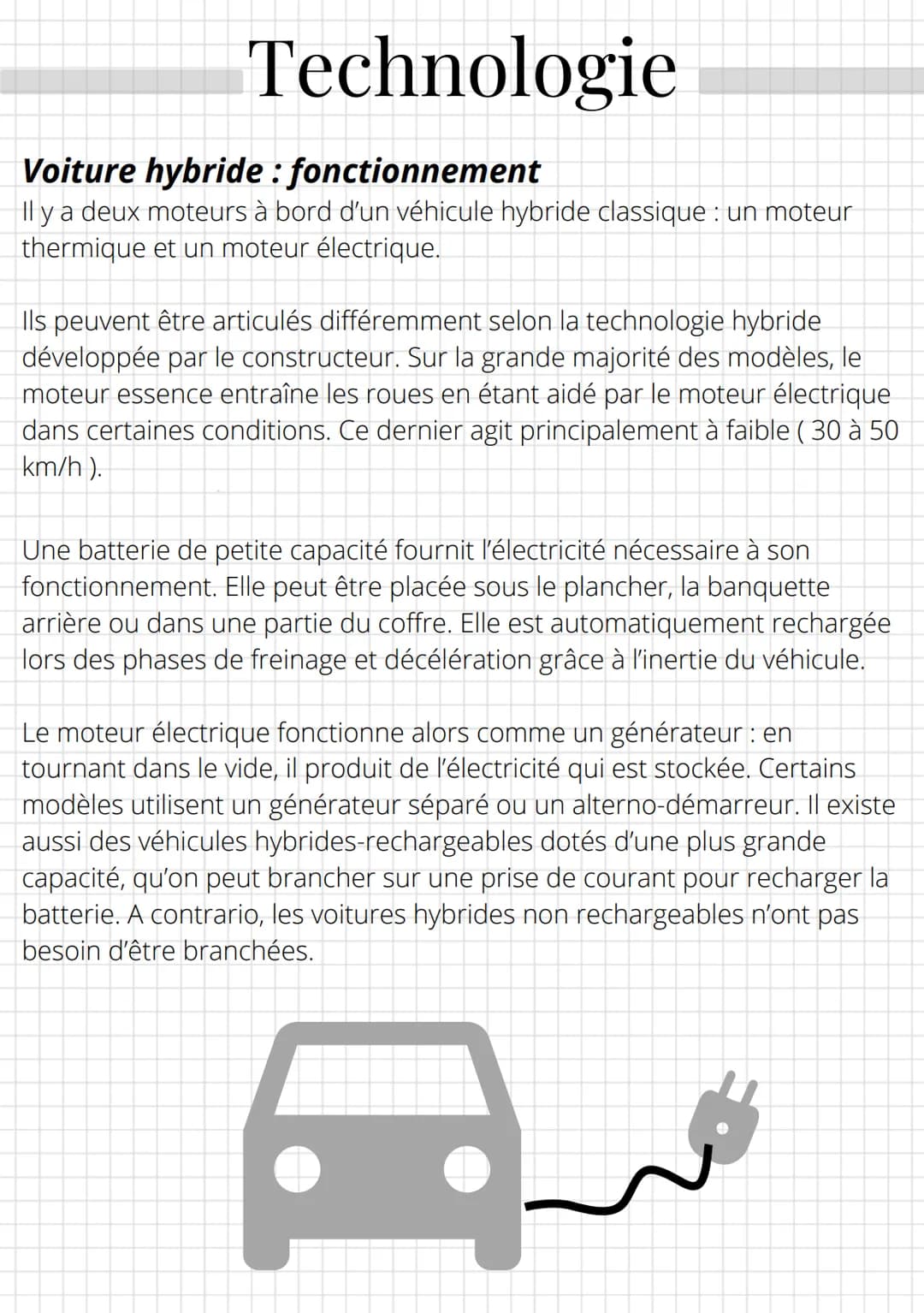 Technologie
Voiture hybride : fonctionnement
Il y a deux moteurs à bord d'un véhicule hybride classique : un moteur
thermique et un moteur é