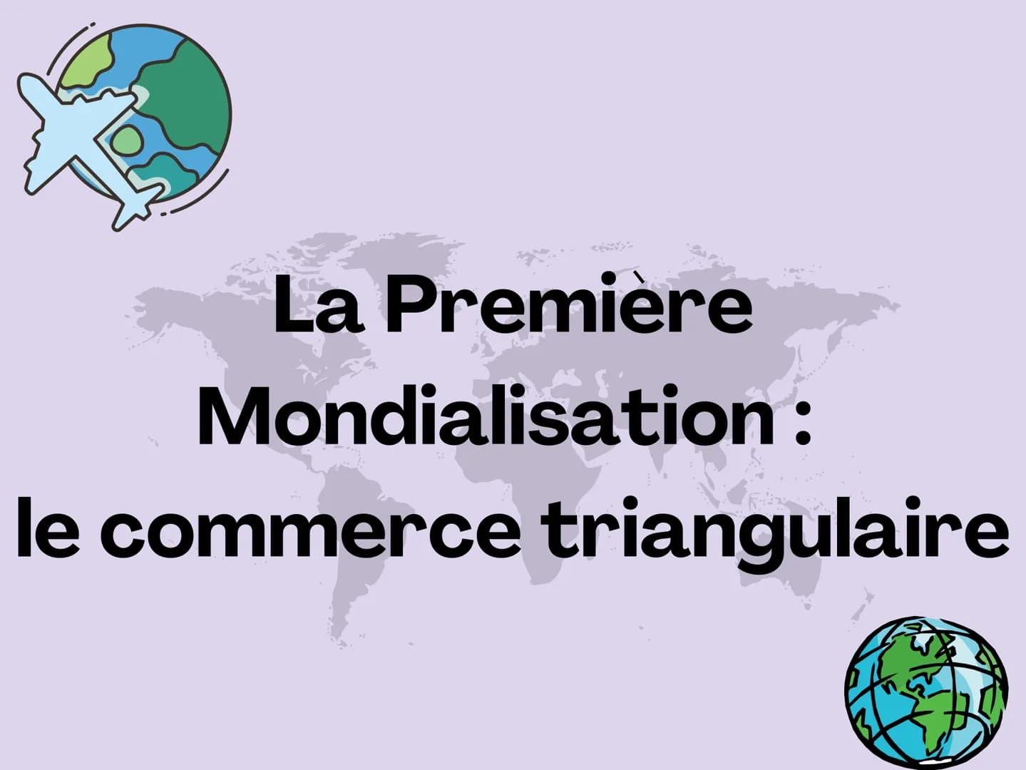 La Première
Mondialisation :
le commerce triangulaire Définition.
La première mondialisation, appuyée
sur la traite atlantique
et la
l'escla