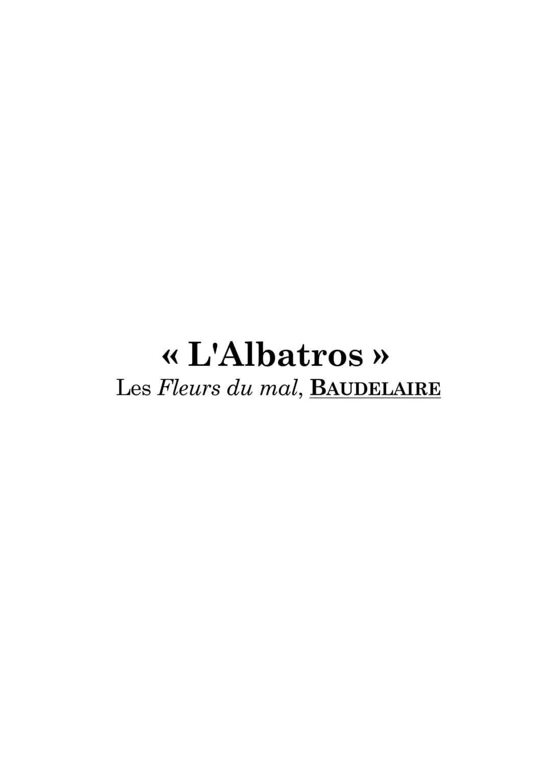 << L'Albatros
Les Fleurs du mal, BAUDELAIRE INTRODUCTION
Explicite une analogie entre l'oiseau et le poète. Dès lors 11 s'agira de d'étudier