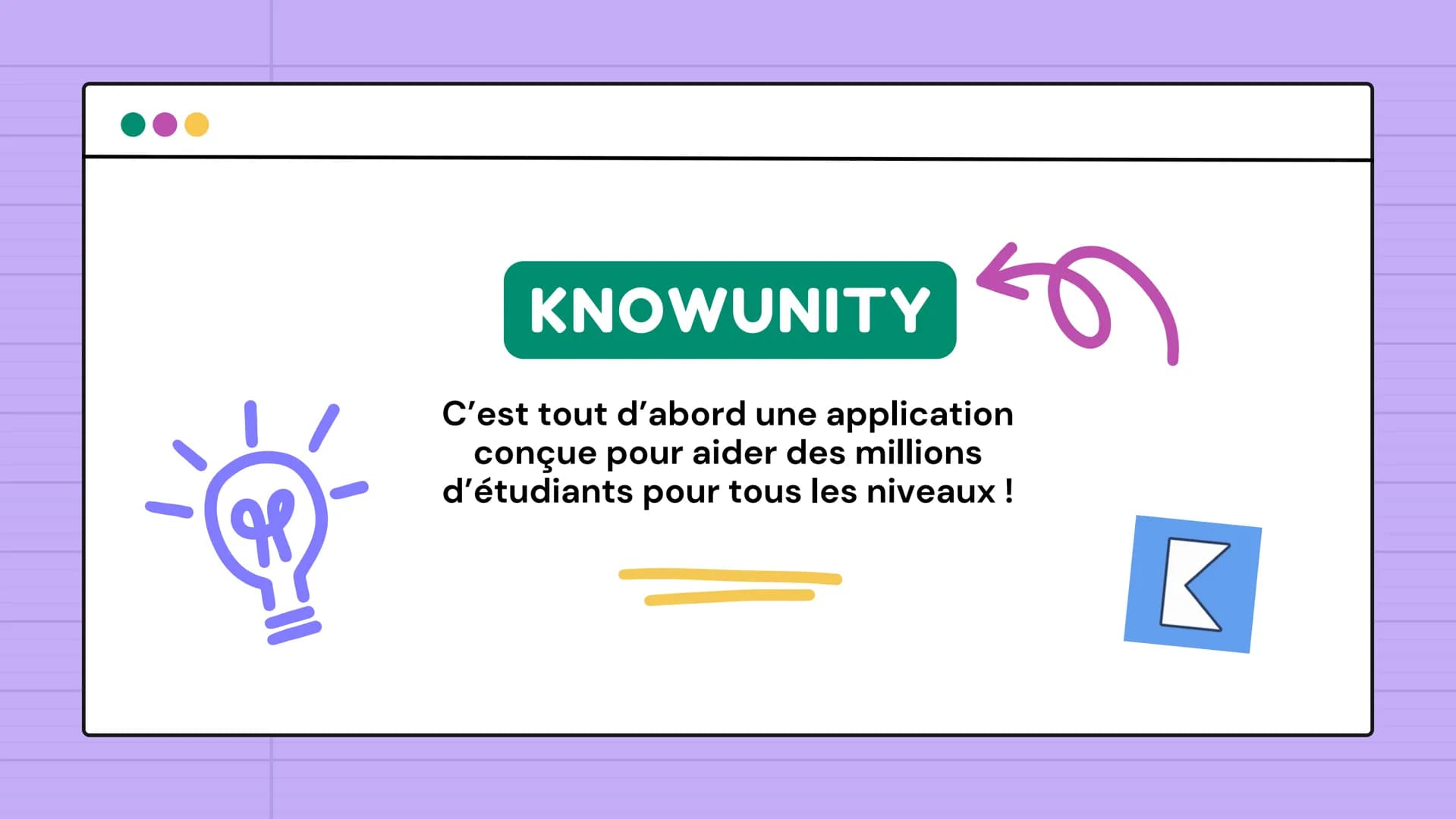KNOWUNITYK
C'EST QUOI ?
91
By @livy.study
& g
KNOWUNITY 4
C'est tout d'abord une application
conçue pour aider des millions
d'étudiants pour