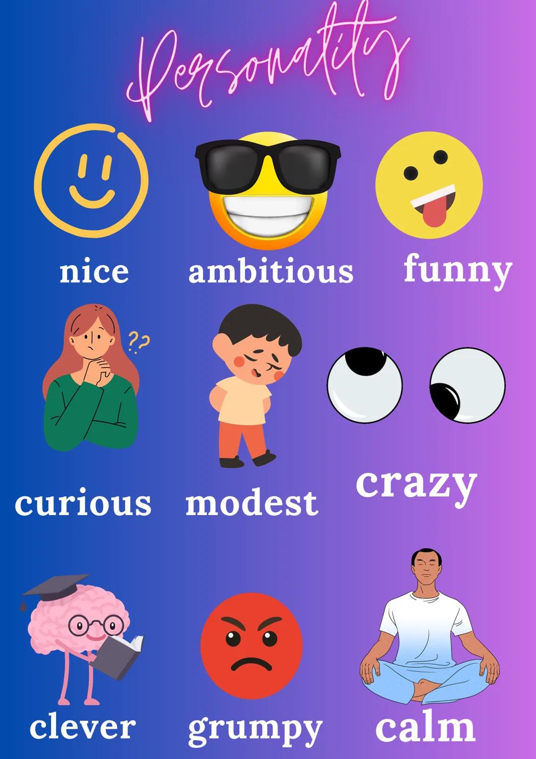 # Personality
nice ambitious funny
curious modest crazy
clever grumpy calm # lazy
# aggressive
# arrogant
# optimistic
J'espère que ç