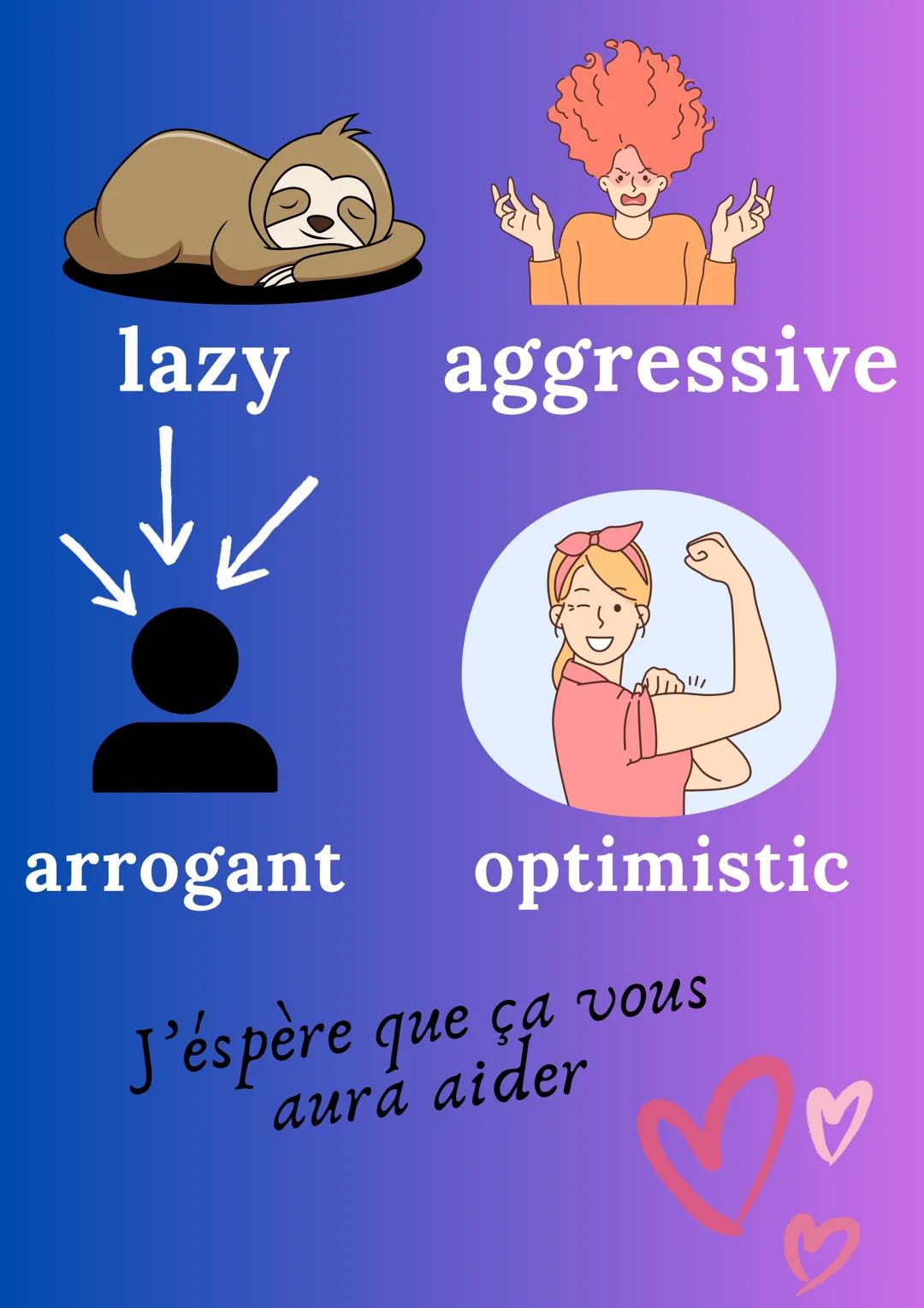 # Personality
nice ambitious funny
curious modest crazy
clever grumpy calm # lazy
# aggressive
# arrogant
# optimistic
J'espère que ç