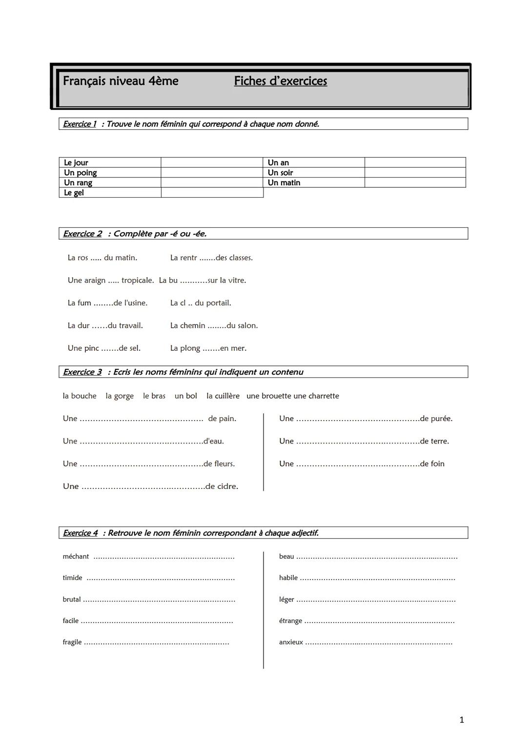 Français niveau 4ème
Exercice 1 : Trouve le nom féminin qui correspond à chaque nom donné.
Le jour
Un poing
Un rang
Le gel
Exercice 2: Compl