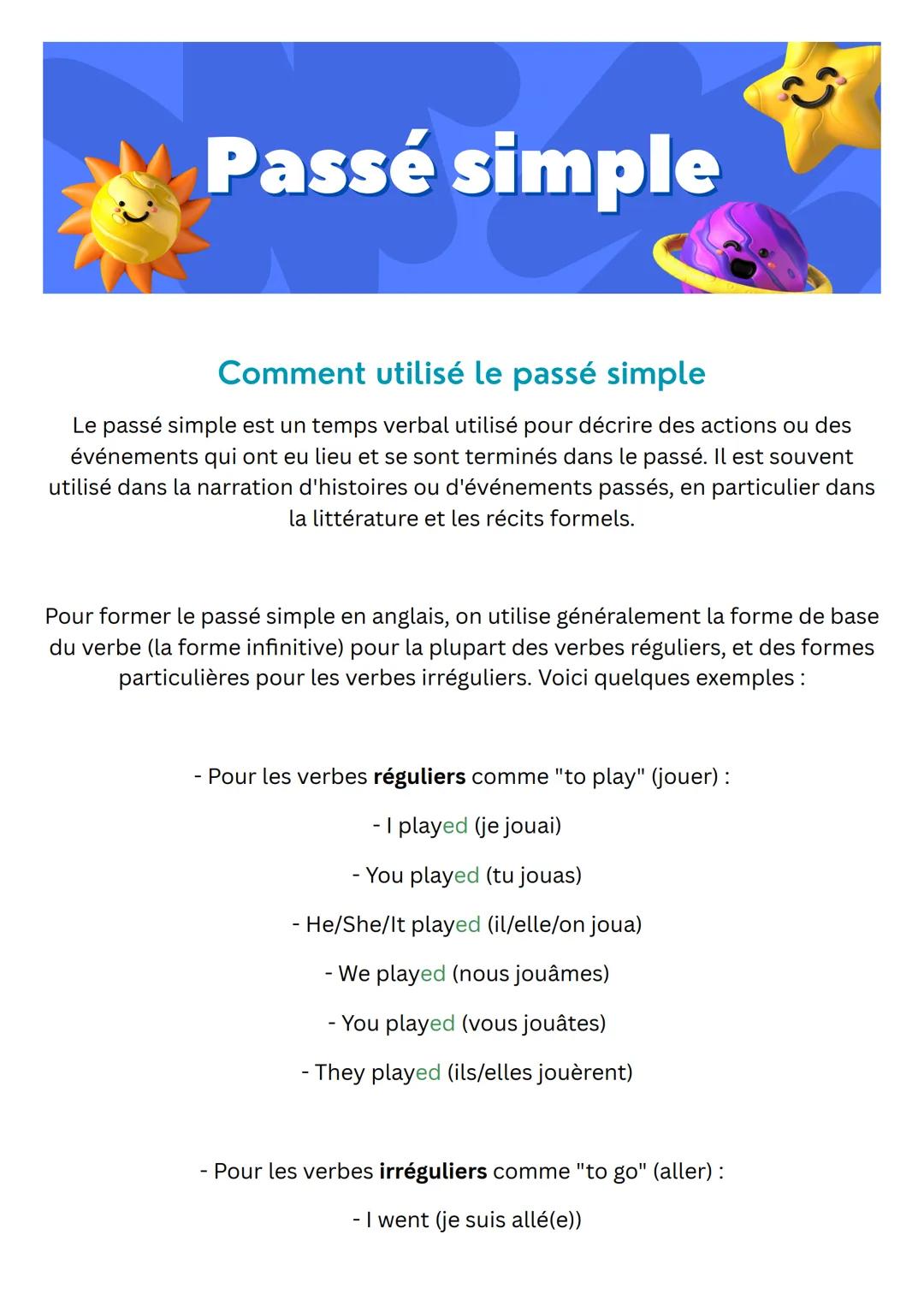# Passé simple
## Comment utilisé le passé simple
Le passé simple est un temps verbal utilisé pour décrire des actions ou des
événements q