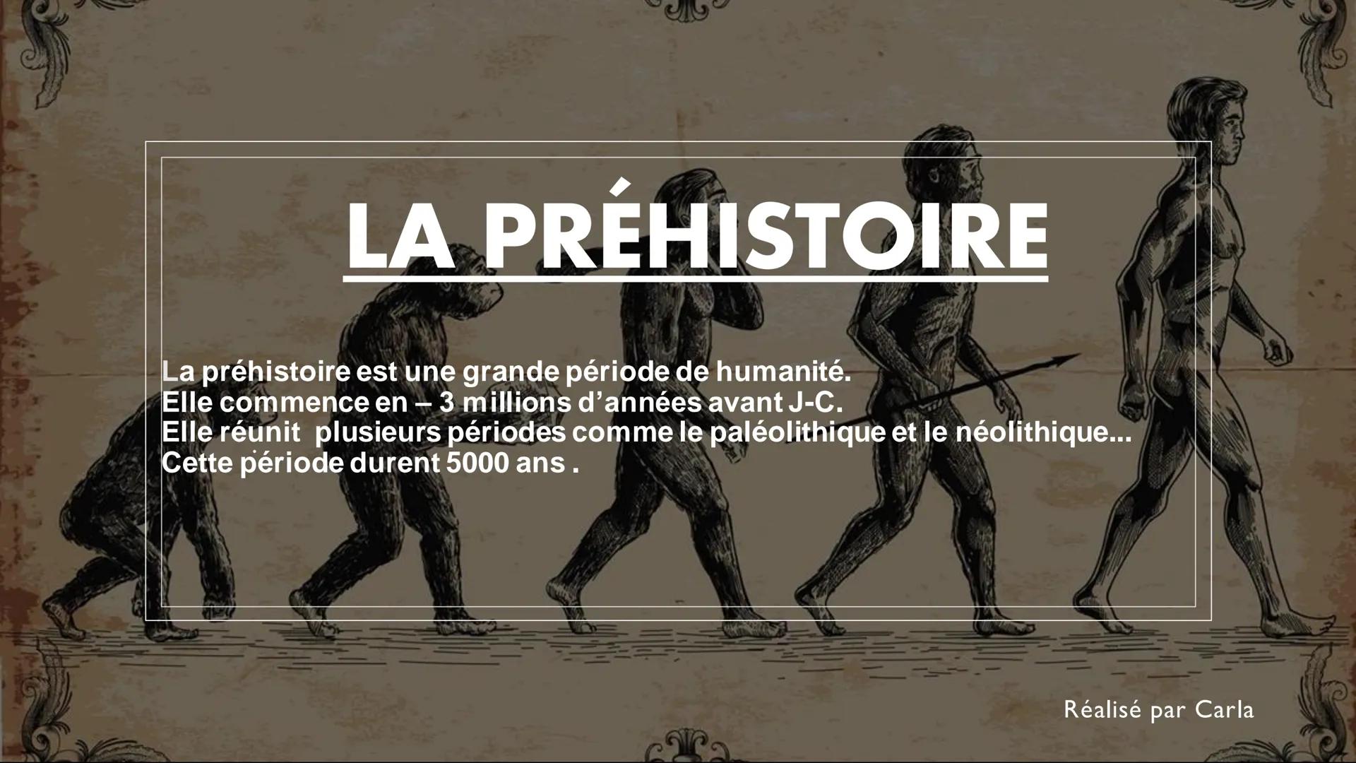 LA PRÉHISTOIRE
La préhistoire est une grande période de humanité.
Elle commence en - 3 millions d'années avant J-C.
Elle réunit plusieurs pé