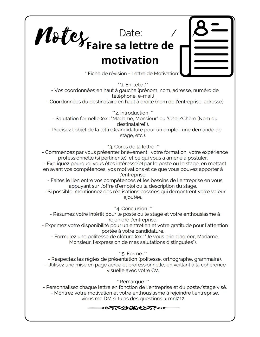 Notes Faire sa lettre de
Date:
/
motivation
**Fiche de révision - Lettre de Motivation*
18:
3=
**1. En-tête :**
- Vos coordonnées en haut à