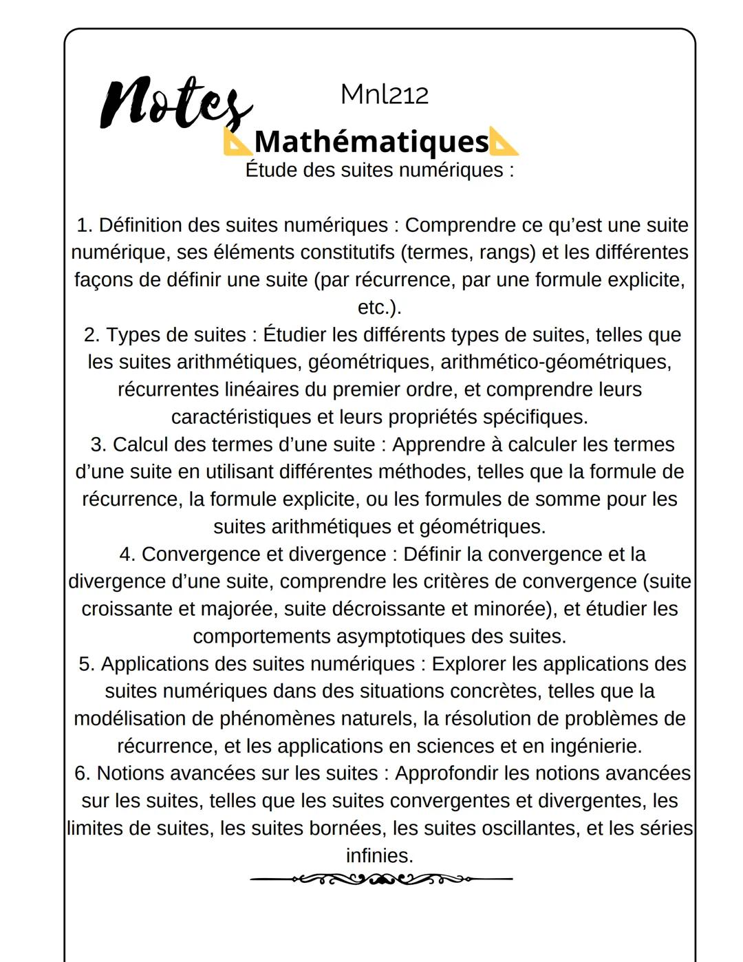 notes
Mnl212
Mathématiques
Étude des suites numériques :
1. Définition des suites numériques : Comprendre ce qu'est une suite
numérique, ses
