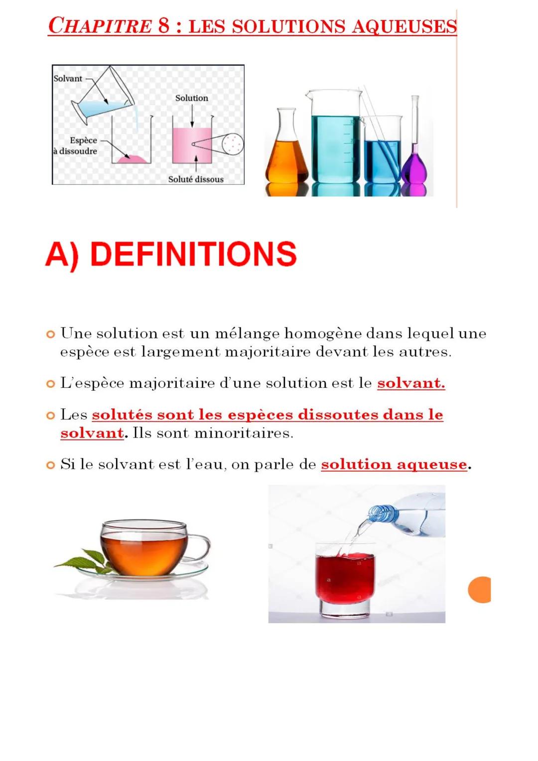 # CHAPITRE 8 : LES SOLUTIONS AQUEUSES
Solvant
Solution
Espèce
à dissoudre
Soluté dissous
## A) DEFINITIONS
* Une solution est un mél