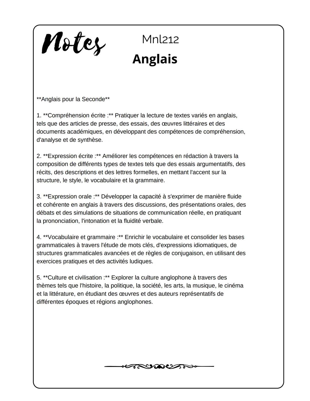 Notes
Mnl212
Anglais
**Anglais pour la Seconde**
1. **Compréhension écrite :** Pratiquer la lecture de textes variés en anglais,
tels que de