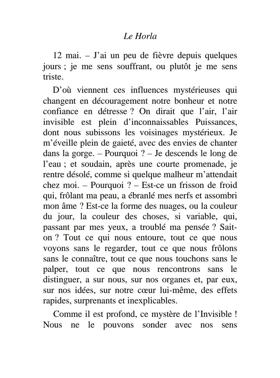 LE
HORLA
8 mai. Quelle
journée admirable !
J'ai passé toute la
matinée étendu sur
l'herbe, devant ma maison,
sous l'énorme platane qui
la