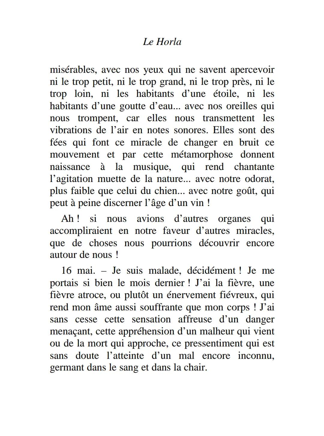 LE
HORLA
8 mai. Quelle
journée admirable !
J'ai passé toute la
matinée étendu sur
l'herbe, devant ma maison,
sous l'énorme platane qui
la