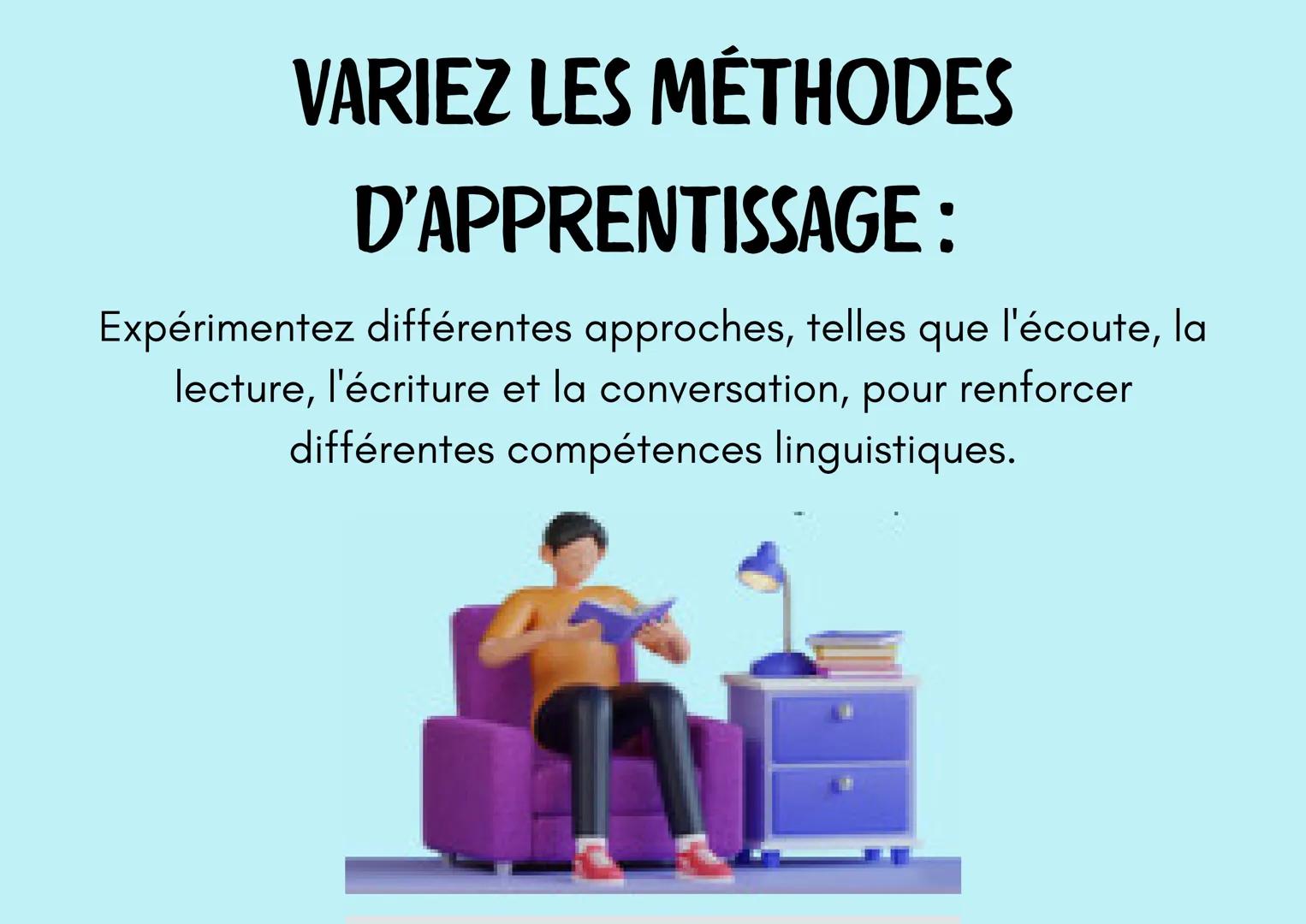 L'APPRENTISSAGE
? d'une langue
? IMMERGEZ-VOUS DANS LA LANGUE:
Entourez-vous de la langue autant que possible, que ce
soit par des films, de