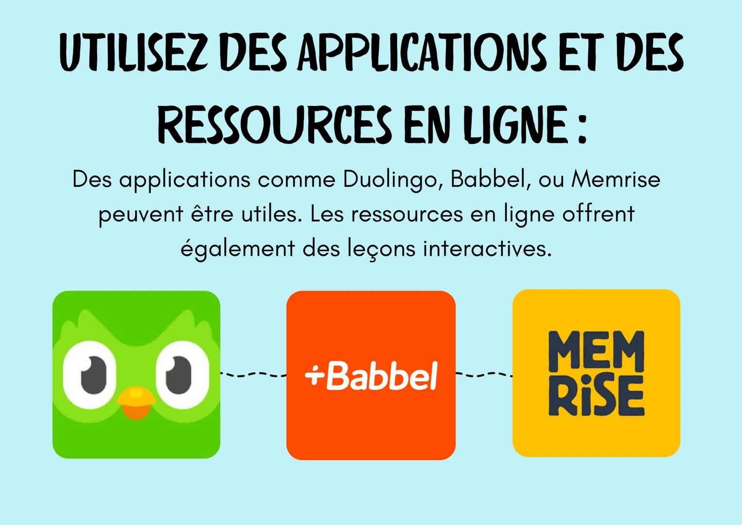 L'APPRENTISSAGE
? d'une langue
? IMMERGEZ-VOUS DANS LA LANGUE:
Entourez-vous de la langue autant que possible, que ce
soit par des films, de