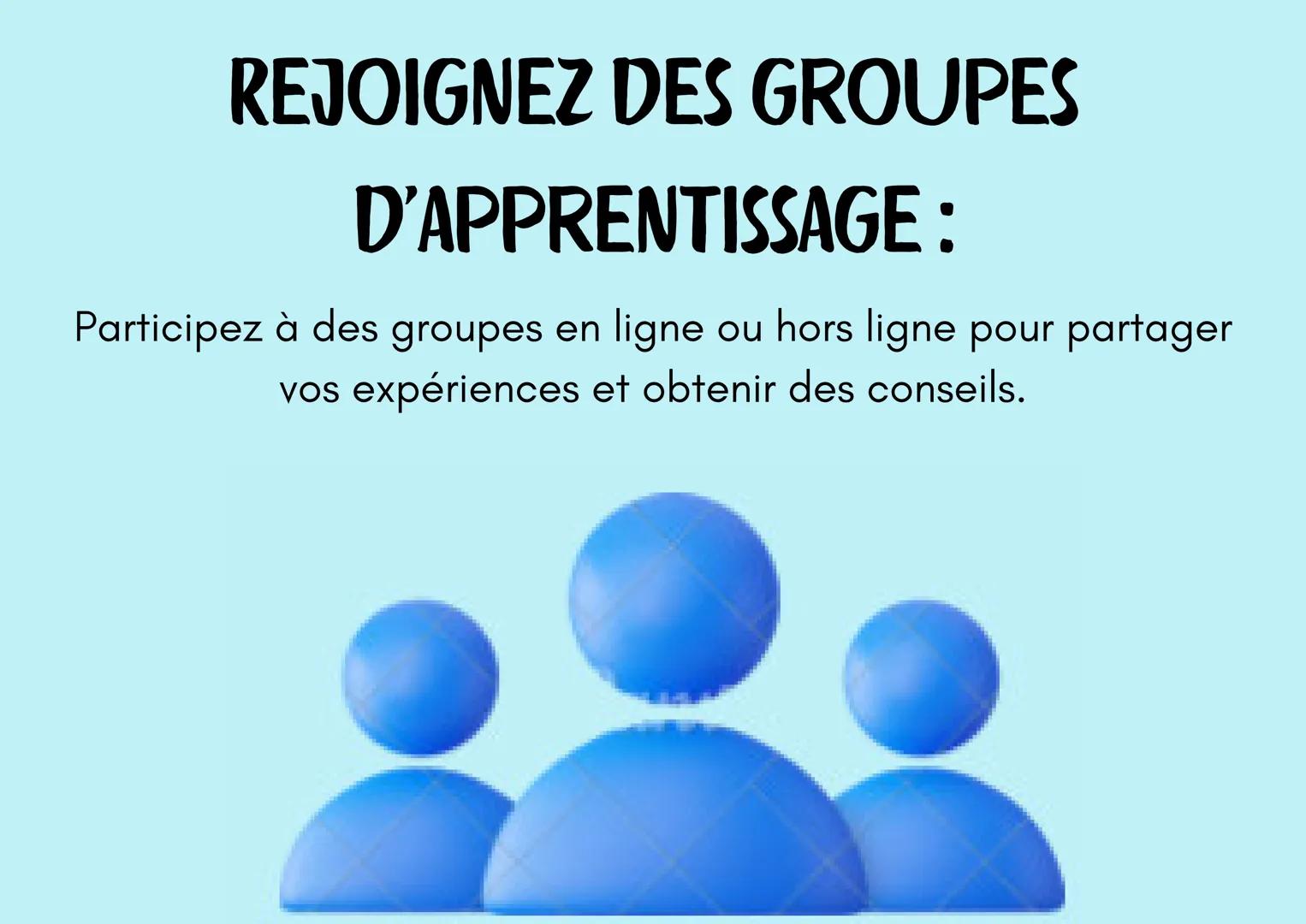 L'APPRENTISSAGE
? d'une langue
? IMMERGEZ-VOUS DANS LA LANGUE:
Entourez-vous de la langue autant que possible, que ce
soit par des films, de