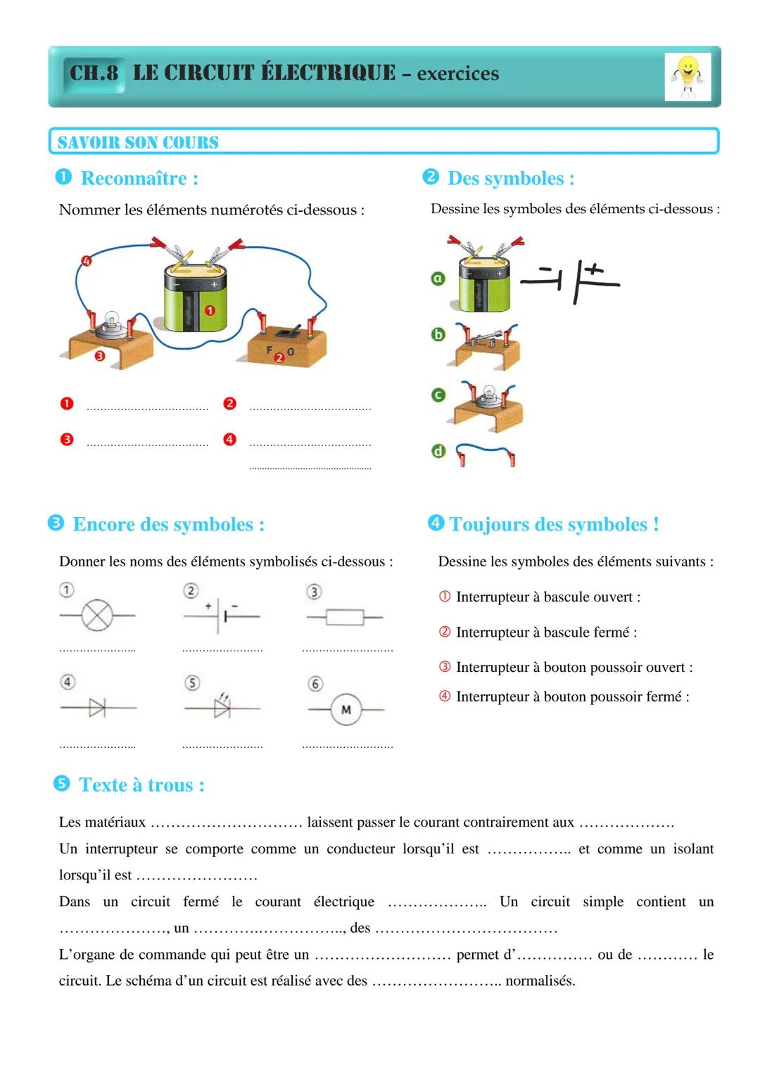 CH.8 LE CIRCUIT ÉLECTRIQUE - exercices
SAVOIR SON COURS
● Reconnaître :
Nommer les éléments numérotés ci-dessous :
1
2 Des symboles :
Dessin