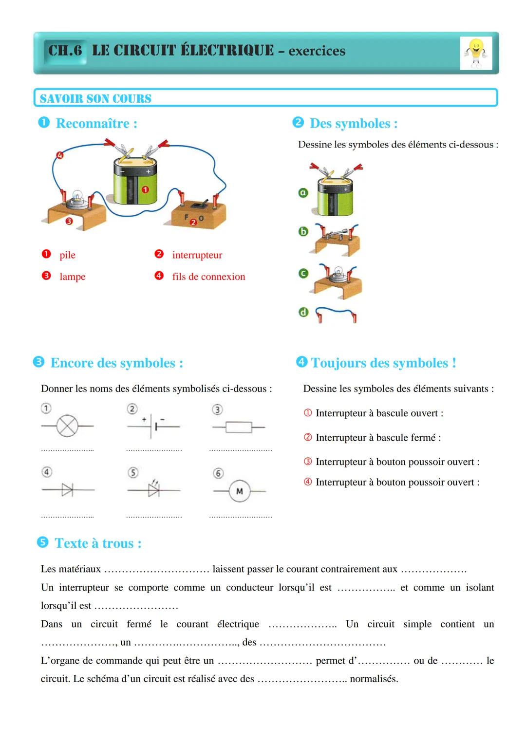 CH.8 LE CIRCUIT ÉLECTRIQUE - exercices
SAVOIR SON COURS
● Reconnaître :
Nommer les éléments numérotés ci-dessous :
1
2 Des symboles :
Dessin