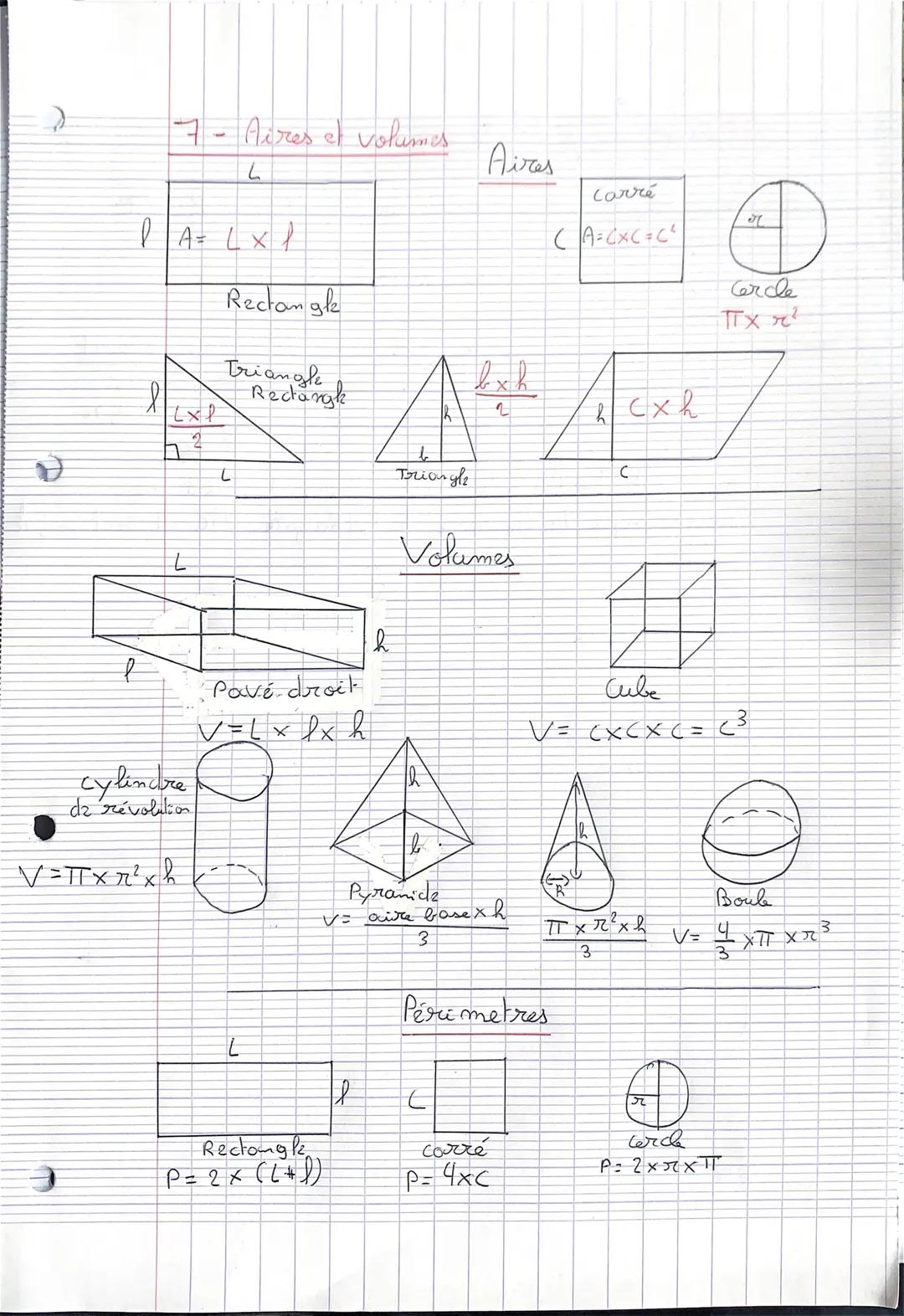7 - Aires et volumes
L
| A = L x 1
Rectangle
Triangle
Recargh
Aires
Carré
CA-CXC=C
r
Cercle
bx h
2
hCxh
TTX x²
L
Triangl₂
с
L
cylindre
dz ré