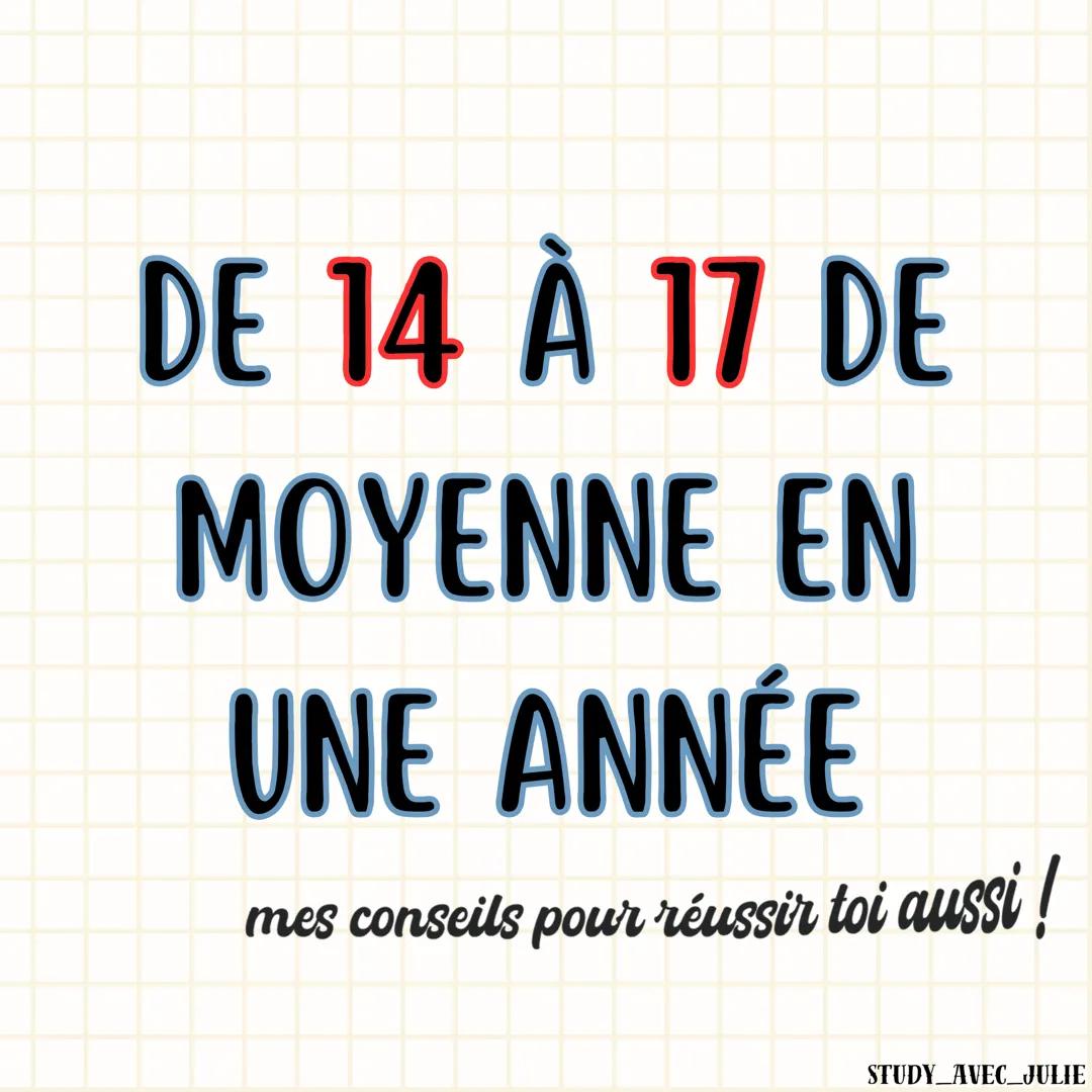 DE 14 À 17 DE
MOYENNE EN
UNE ANNÉE
mes conseils pour réussir toi aussi !
STUDY AVEC JULIE RELIRE CHAQUE COURS DU
JOUR TOUS LES SOIRS.
STUDY