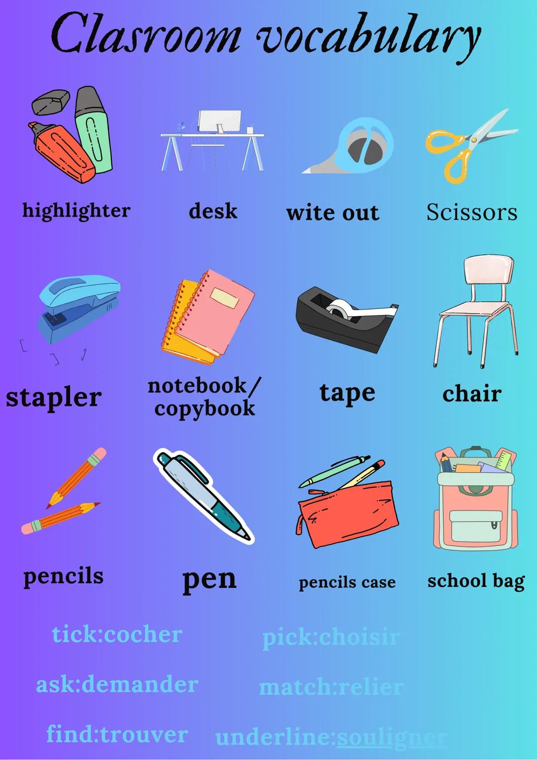 [
Clasroom vocabulary
of
highlighter
desk
wite out
Scissors
222222222222-
stapler
notebook/
copybook
tape
chair
pencils
pen
pencils case
sch