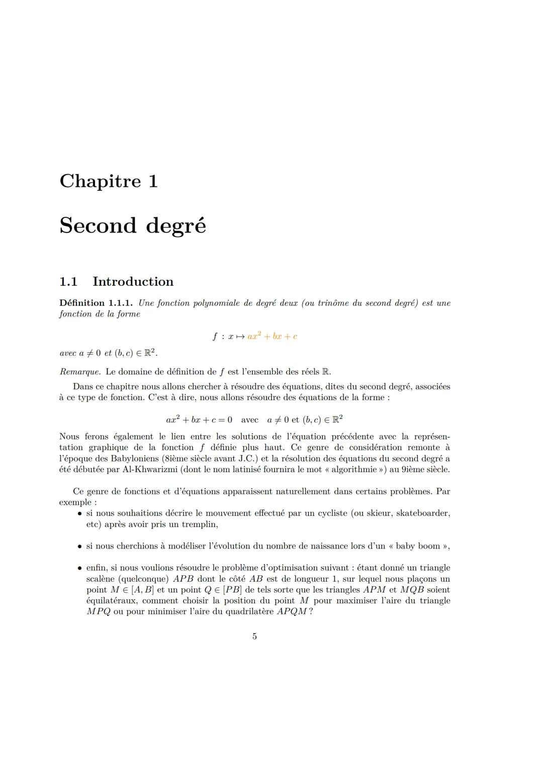 # Chapitre 1
# Second degré
## 1.1 Introduction
Définition 1.1.1. Une fonction polynomiale de degré deux (ou trinôme du second degré) est