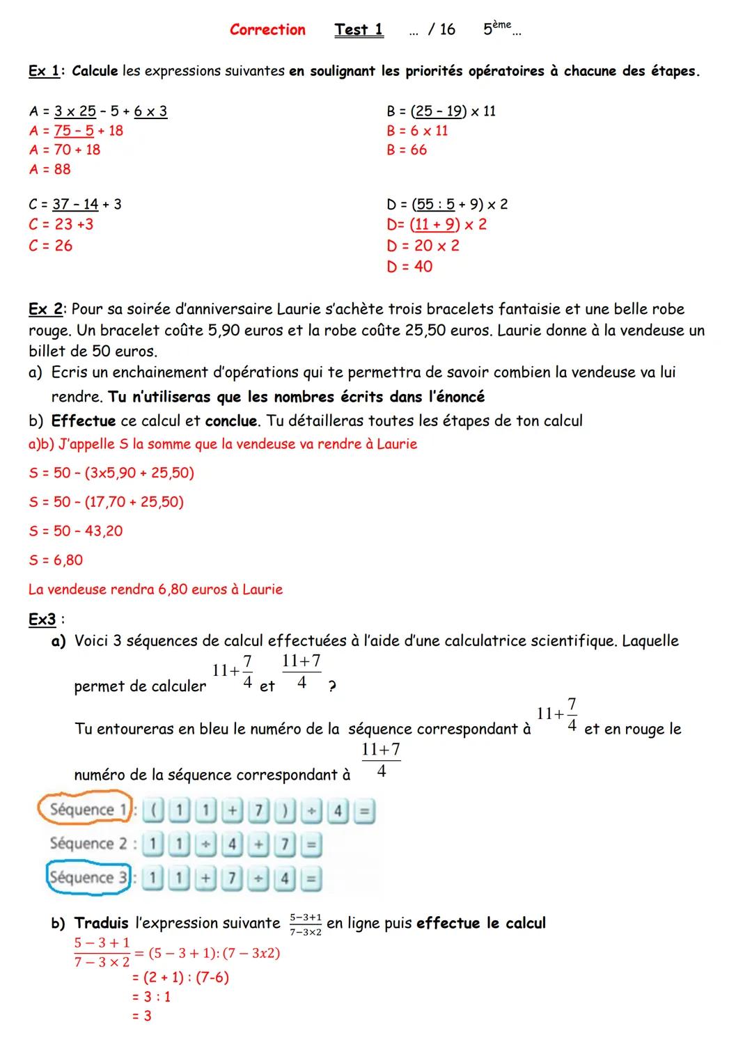 Correction Test 1
/ 16
5ème
Ex 1: Calcule les expressions suivantes en soulignant les priorités opératoires à chacune des étapes.
A 3× 25-5+