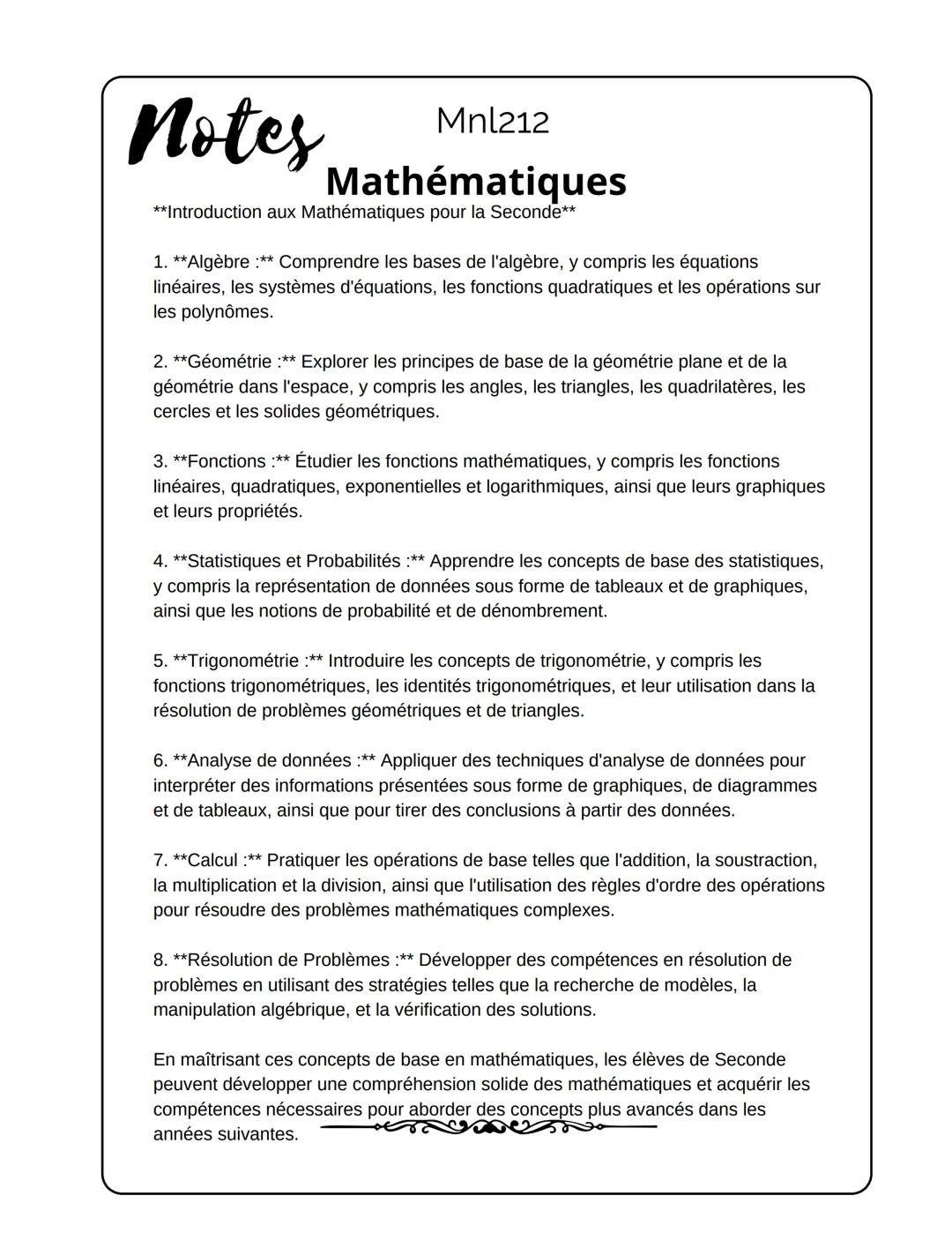 Notes
Mnl212
Mathématiques
**Introduction aux Mathématiques pour la Seconde**
1. **Algèbre :** Comprendre les bases de l'algèbre, y compris