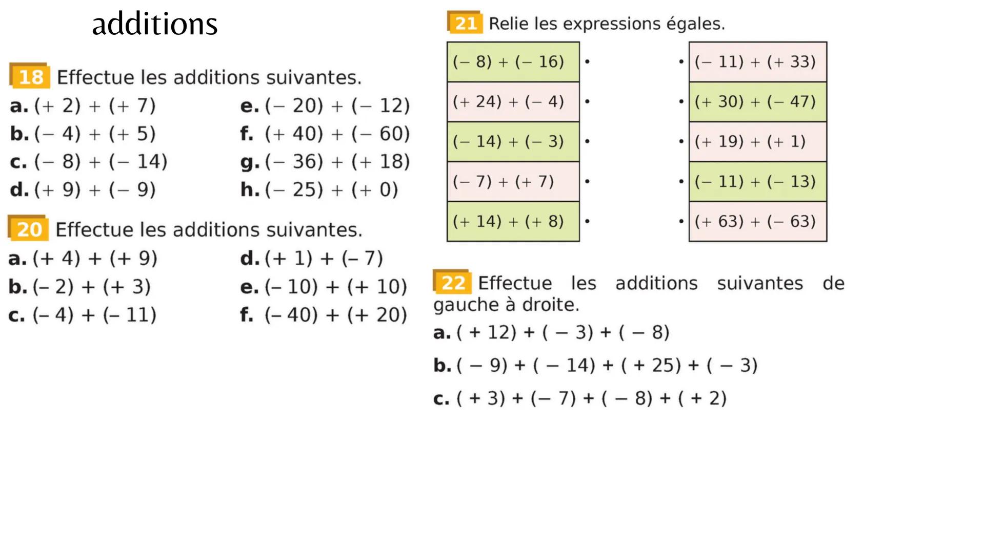 # 4e
# Chapitre 1
Addition et soustraction de nombres relatifs # additions
18 Effectue les additions suivantes.
a. (+ 2) + (+7)
e. (-20) +