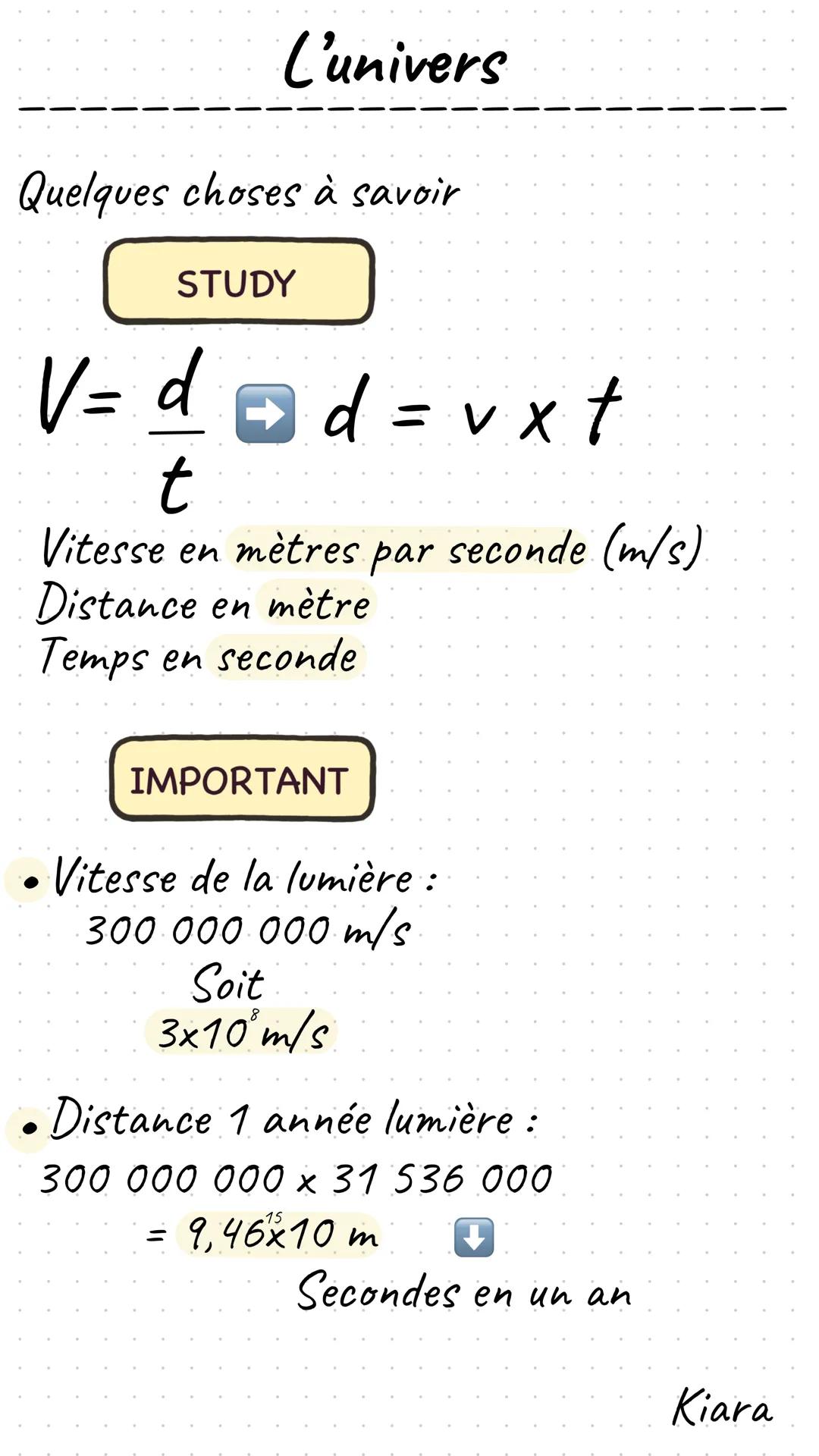 L'univers
Quelques choses à savoir
STUDY
$V = \frac{d}{t} \Rightarrow d = v x t$
Vitesse en mètres par seconde (m/s)
Distance en mètre
T
