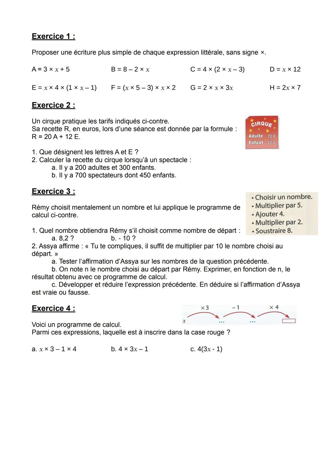 Exercice 1:
Proposer une écriture plus simple de chaque expression littérale, sans signe x.
A = 3 × ×+ 5
B=8-2xx
C = 4 × (2 xx-3)
D= x x 12
