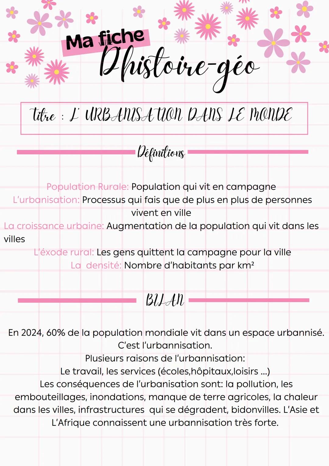 Ma fiche
Phistoire-géo
titre L'URBANISATION DANS LE MONDE
:
Définitions
Population Rurale: Population qui vit en campagne
L'urbanisation: Pr