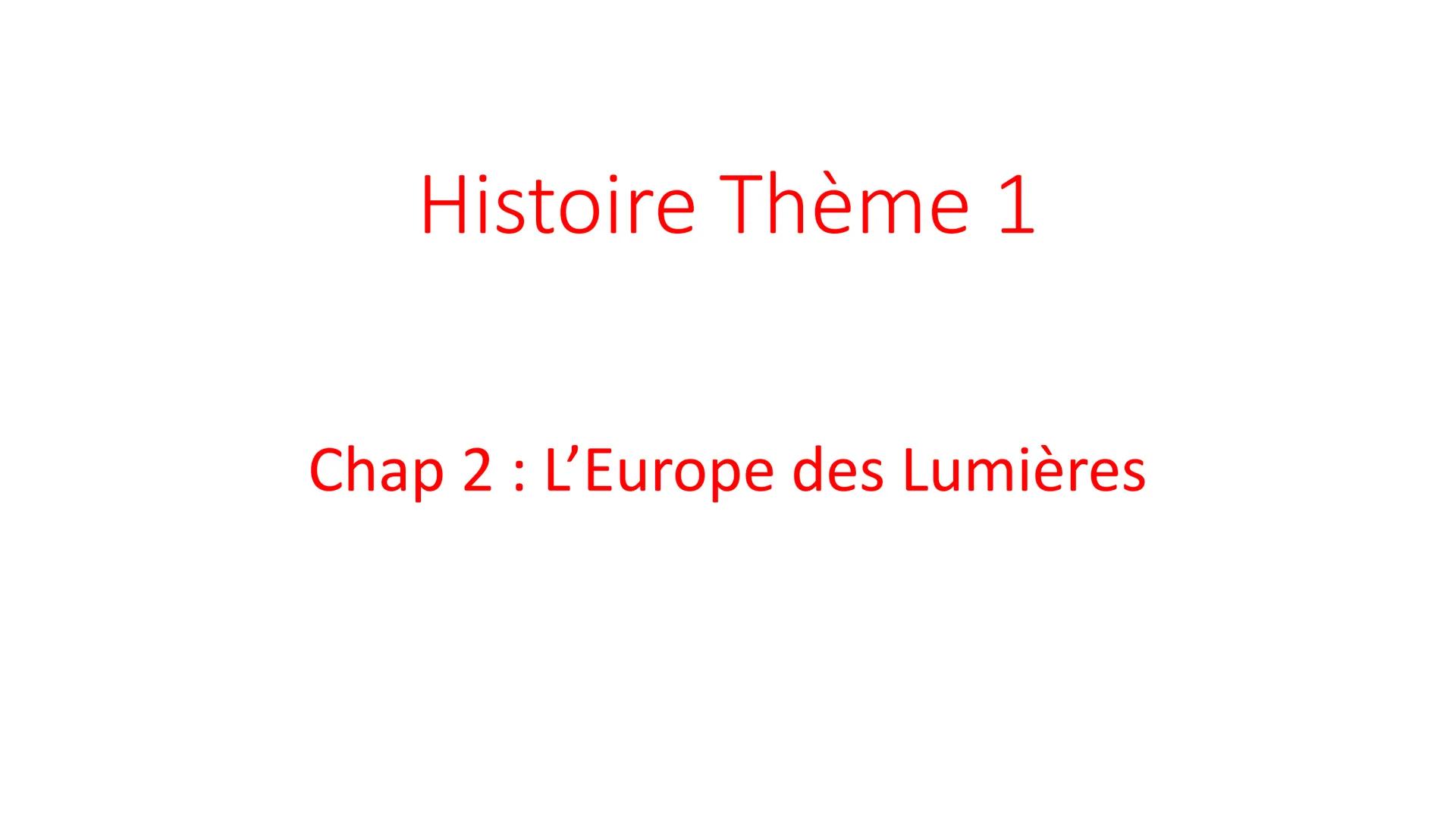# Histoire Thème 1
Chap 2 : L'Europe des Lumières # Chap 2 : L'Europe des Lumières
Problématique : Comment les idées des Lumières
remetten