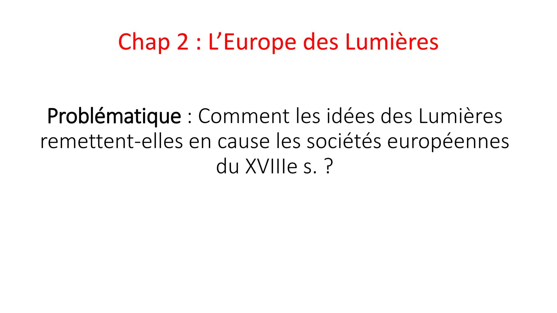# Histoire Thème 1
Chap 2 : L'Europe des Lumières # Chap 2 : L'Europe des Lumières
Problématique : Comment les idées des Lumières
remetten