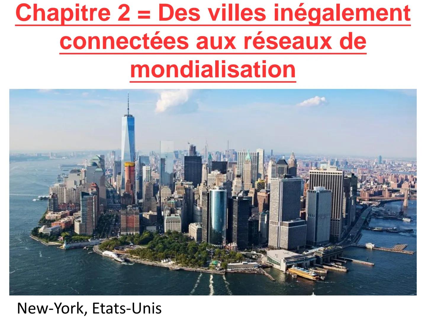 # Chapitre 2 = Des villes inégalement
connectées aux réseaux de
mondialisation
New-York, Etats-Unis Les villes du monde sont inégalement co